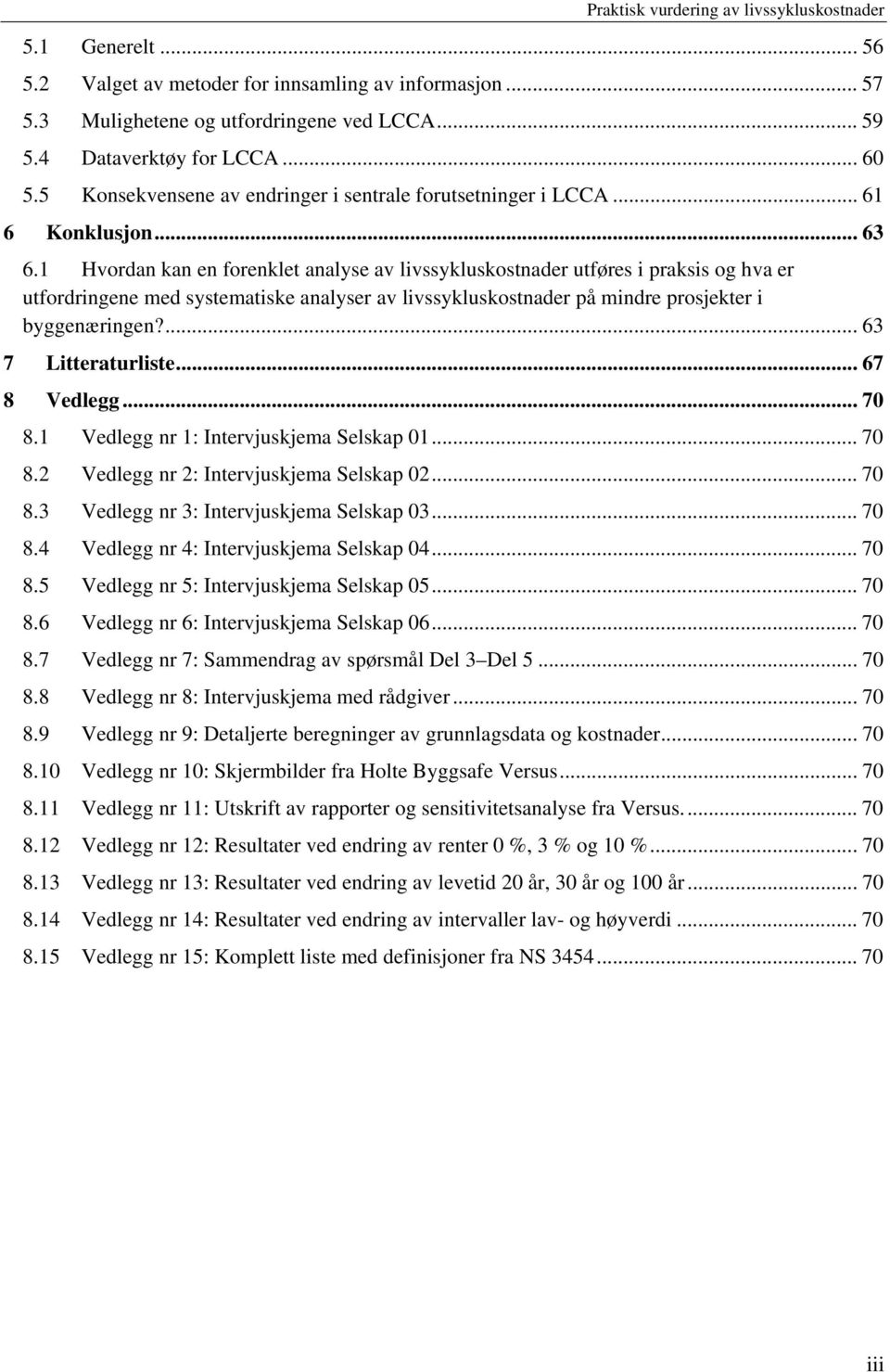 1 Hvordan kan en forenklet analyse av livssykluskostnader utføres i praksis og hva er utfordringene med systematiske analyser av livssykluskostnader på mindre prosjekter i byggenæringen?