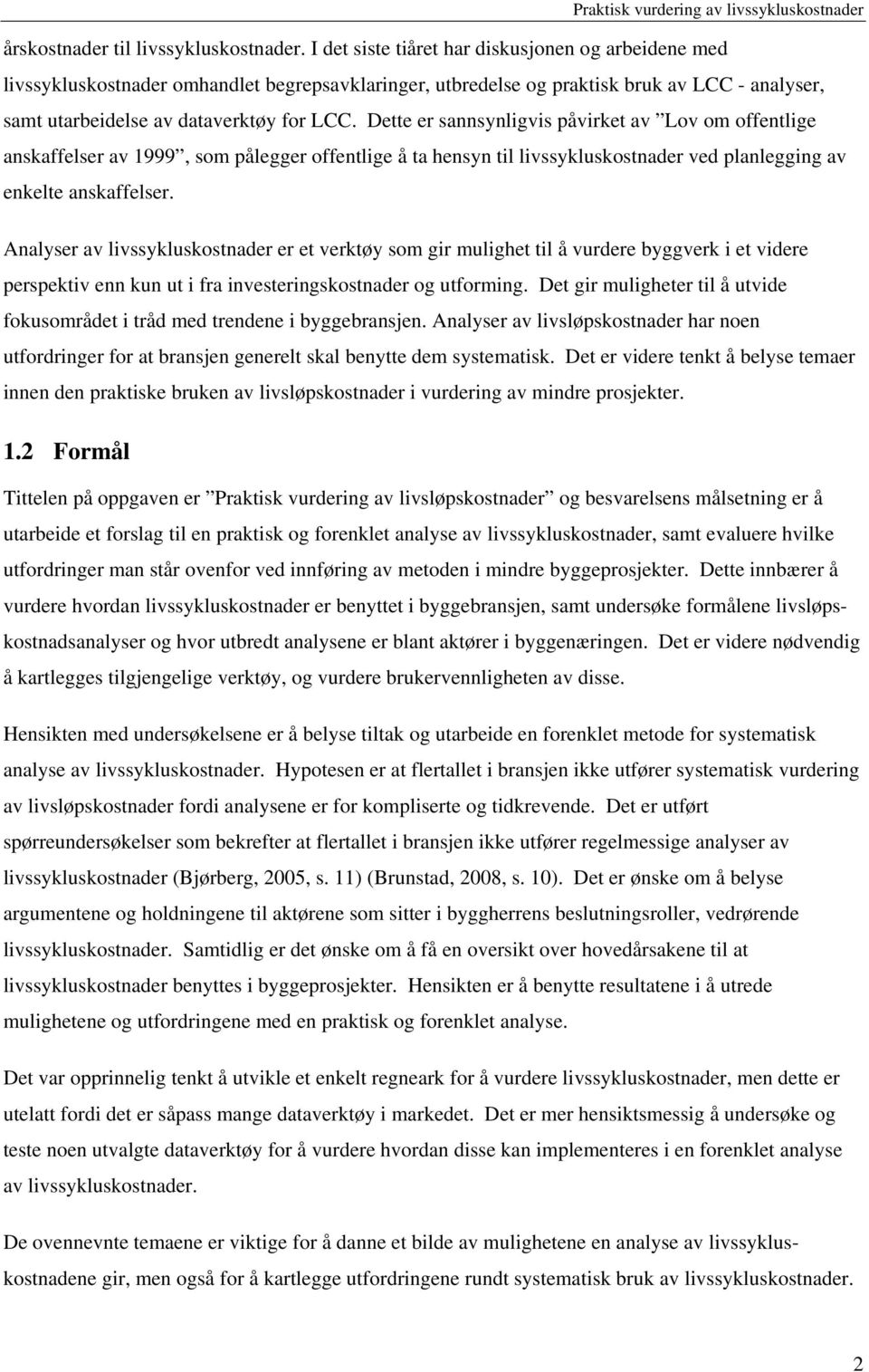 Dette er sannsynligvis påvirket av Lov om offentlige anskaffelser av 1999, som pålegger offentlige å ta hensyn til livssykluskostnader ved planlegging av enkelte anskaffelser.