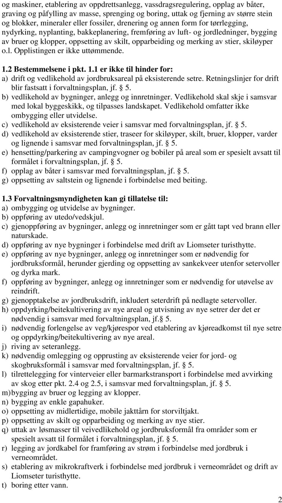 merking av stier, skiløyper o.l. Opplistingen er ikke uttømmende. 1.2 Bestemmelsene i pkt. 1.1 er ikke til hinder for: a) drift og vedlikehold av jordbruksareal på eksisterende setre.