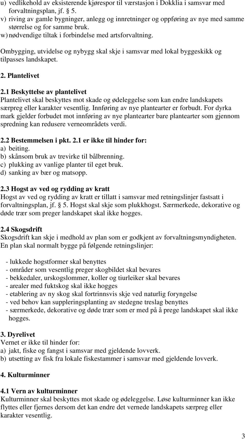 Ombygging, utvidelse og nybygg skal skje i samsvar med lokal byggeskikk og tilpasses landskapet. 2. Plantelivet 2.