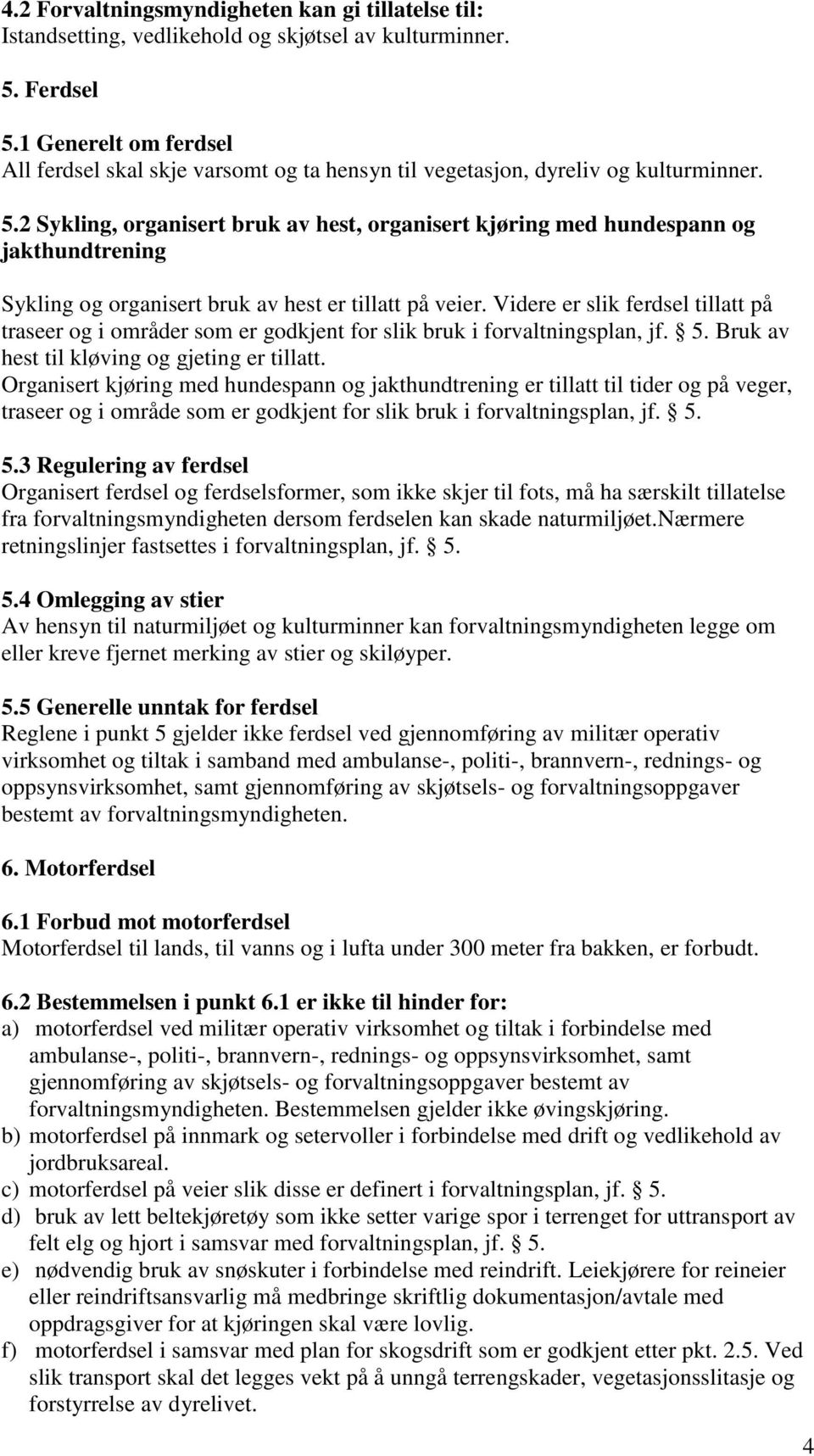 2 Sykling, organisert bruk av hest, organisert kjøring med hundespann og jakthundtrening Sykling og organisert bruk av hest er tillatt på veier.