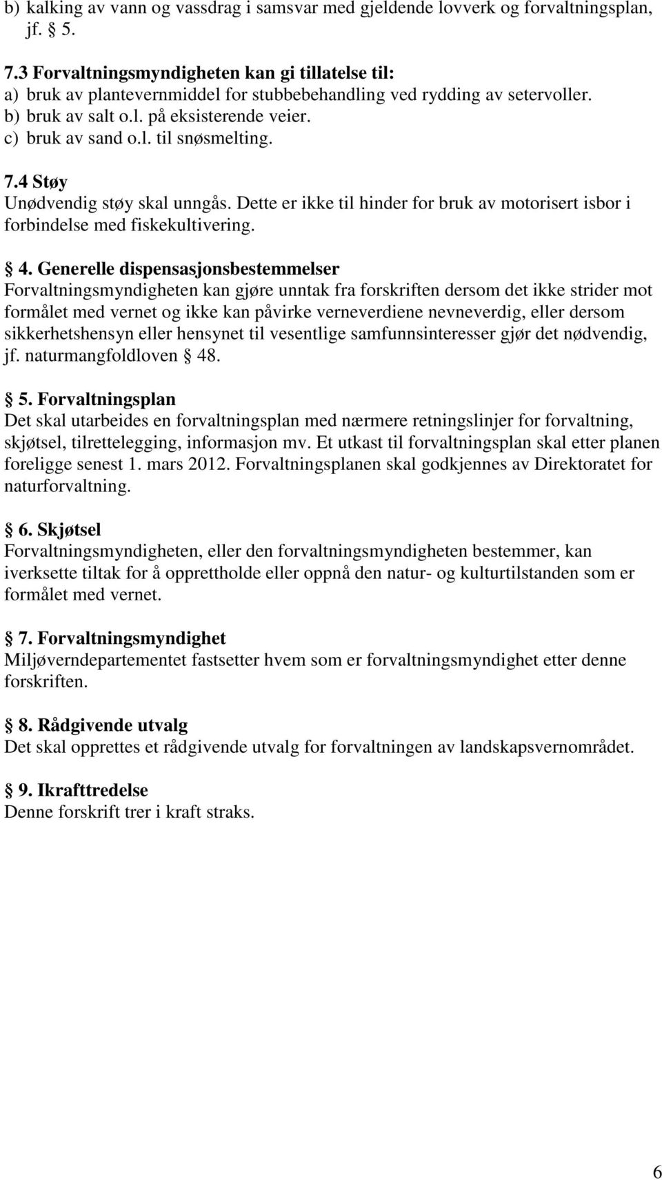 7.4 Støy Unødvendig støy skal unngås. Dette er ikke til hinder for bruk av motorisert isbor i forbindelse med fiskekultivering. 4.