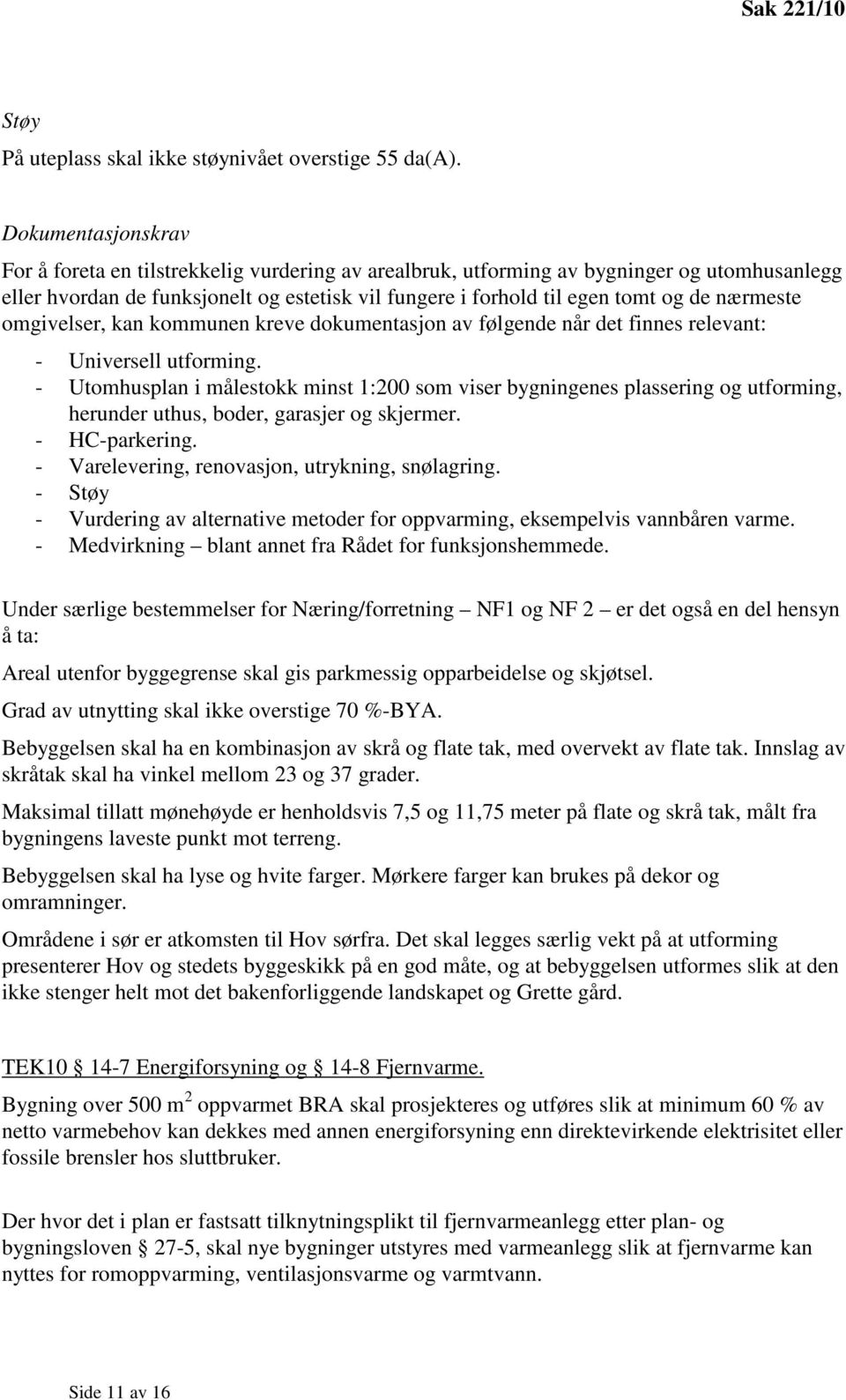 nærmeste omgivelser, kan kommunen kreve dokumentasjon av følgende når det finnes relevant: - Universell utforming.