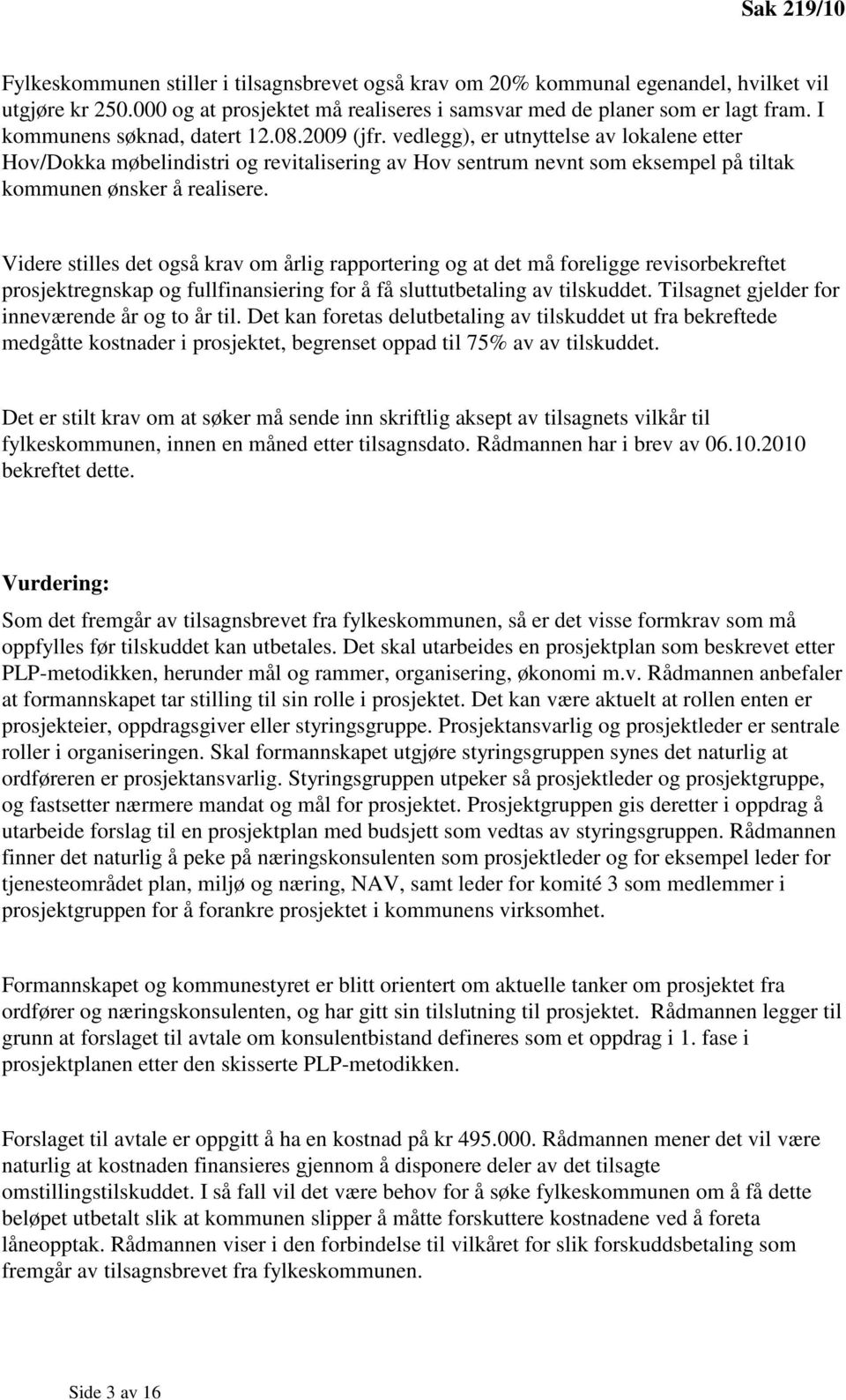 Videre stilles det også krav om årlig rapportering og at det må foreligge revisorbekreftet prosjektregnskap og fullfinansiering for å få sluttutbetaling av tilskuddet.