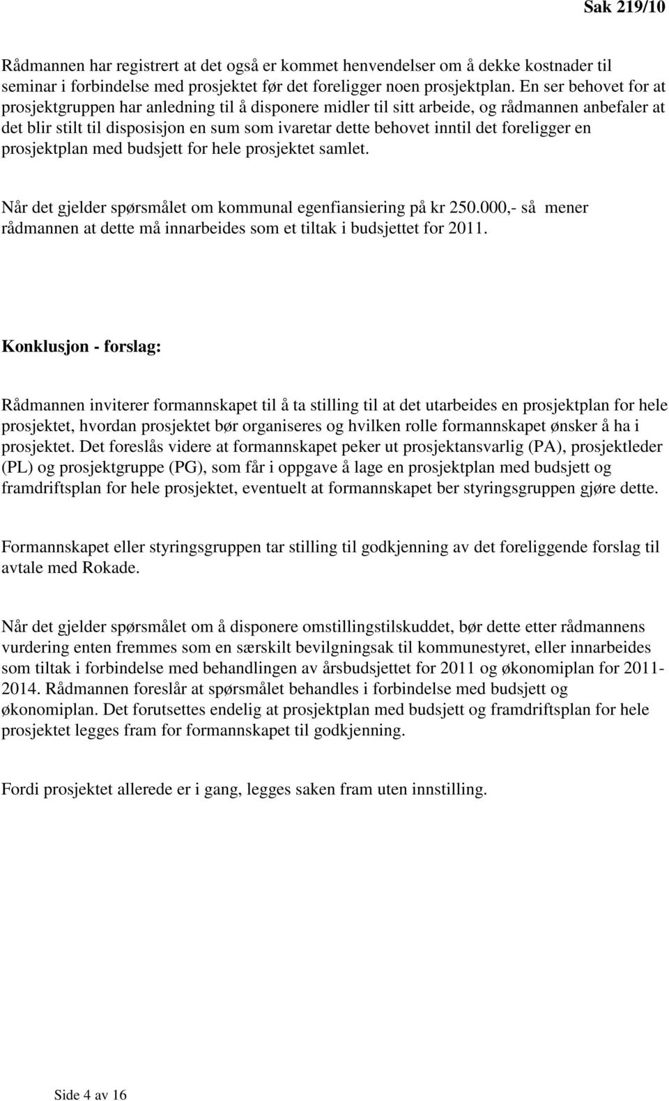 foreligger en prosjektplan med budsjett for hele prosjektet samlet. Når det gjelder spørsmålet om kommunal egenfiansiering på kr 250.