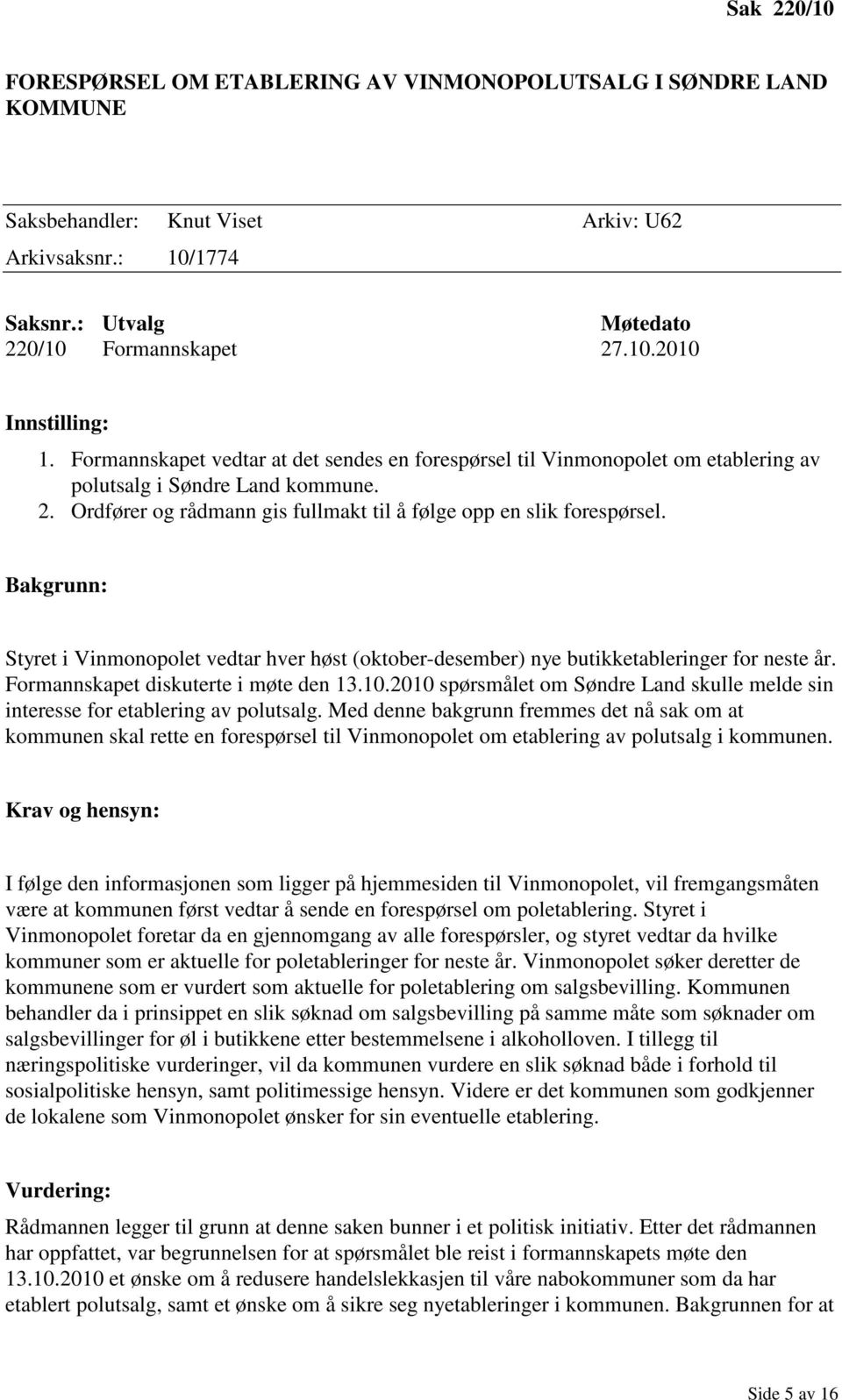 Bakgrunn: Styret i Vinmonopolet vedtar hver høst (oktober-desember) nye butikketableringer for neste år. Formannskapet diskuterte i møte den 13.10.