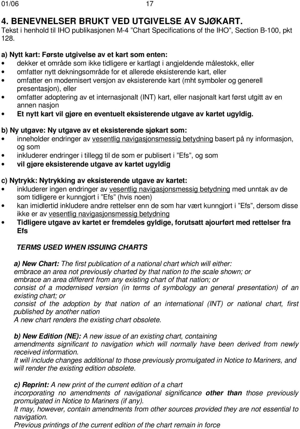 eller omfatter en modernisert versjon av eksisterende kart (mht symboler og generell presentasjon), eller omfatter adoptering av et internasjonalt (INT) kart, eller nasjonalt kart først utgitt av en