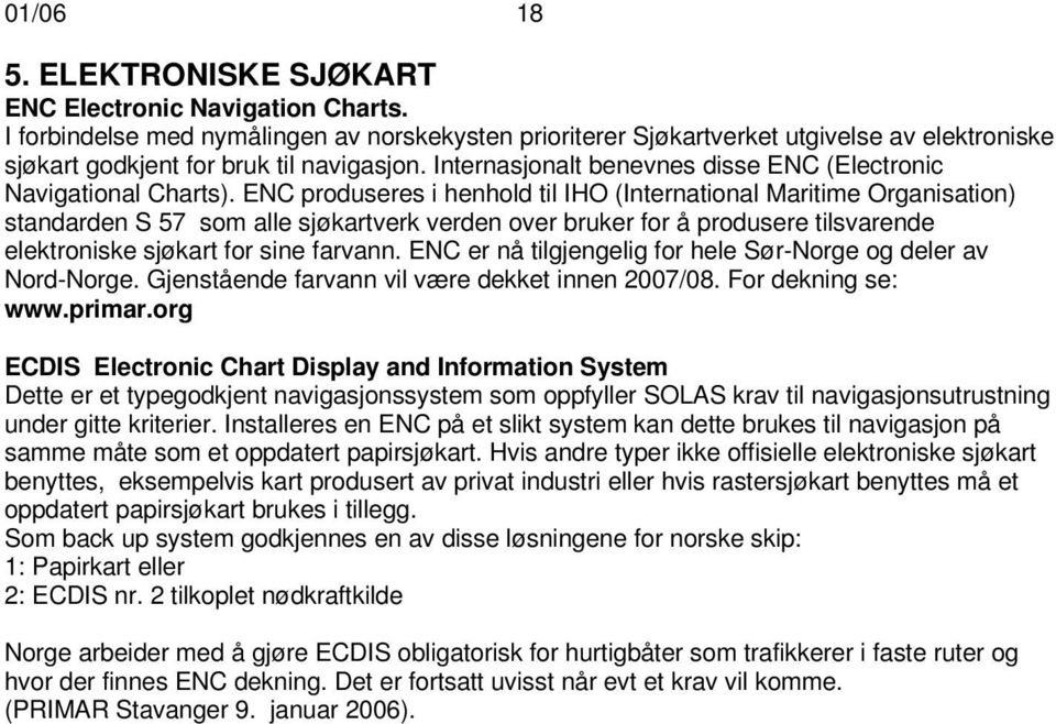 Internasjonalt benevnes disse ENC (Electronic Navigational Charts).