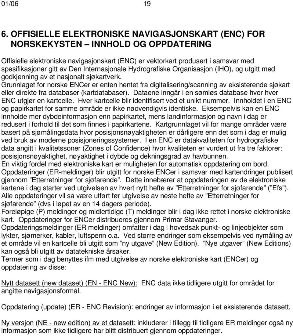 Internasjonale Hydrografiske Organisasjon (IHO), og utgitt med godkjenning av et nasjonalt sjøkartverk.