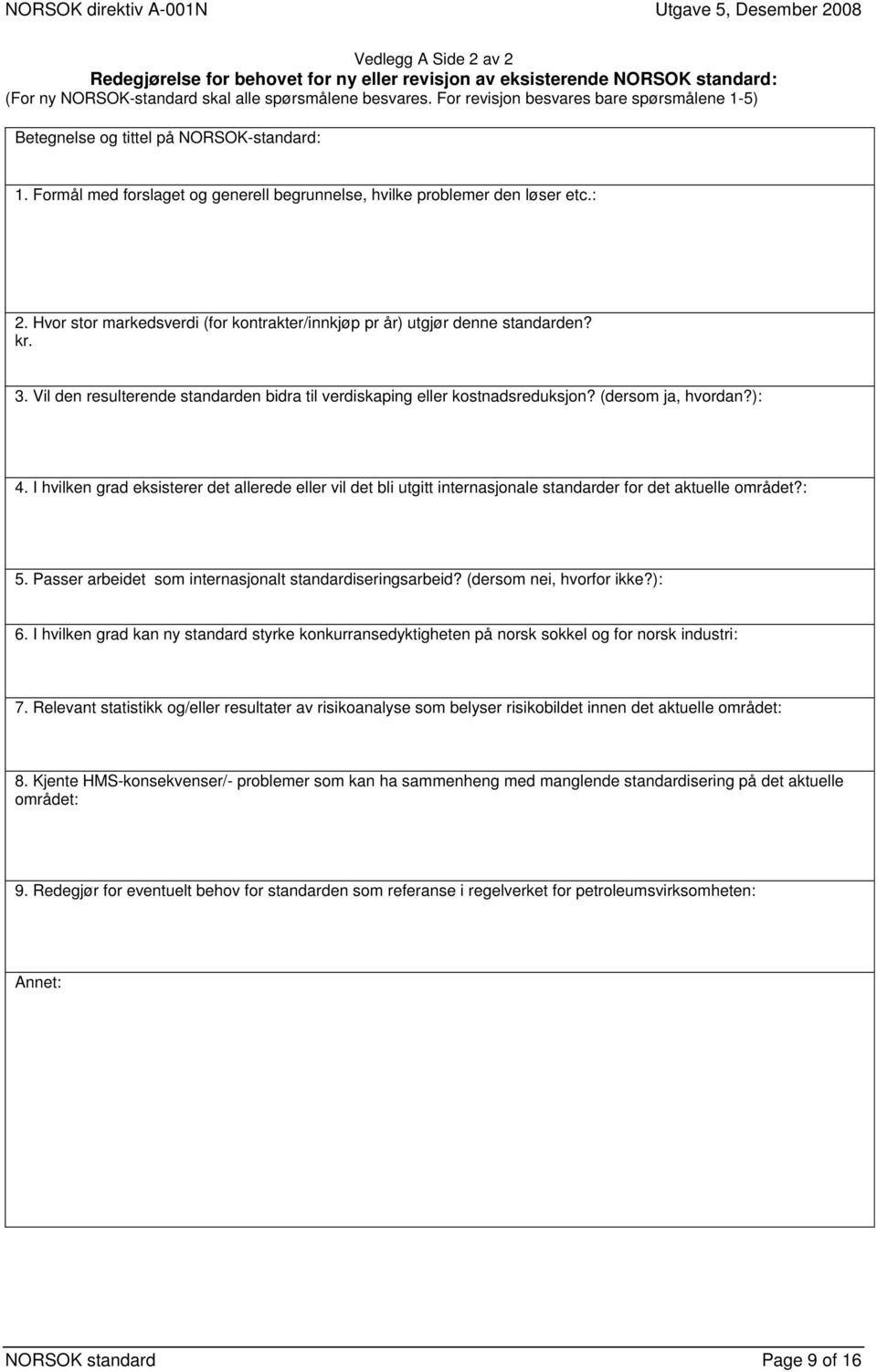 Hvor stor markedsverdi (for kontrakter/innkjøp pr år) utgjør denne standarden? kr. 3. Vil den resulterende standarden bidra til verdiskaping eller kostnadsreduksjon? (dersom ja, hvordan?): 4.