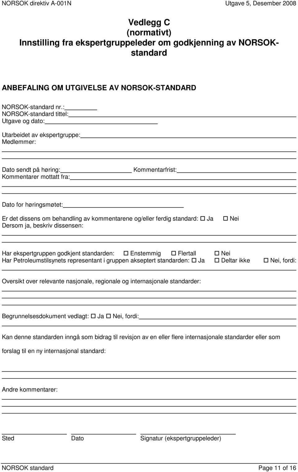 kommentarene og/eller ferdig standard: Ja Dersom ja, beskriv dissensen: Nei Har ekspertgruppen godkjent standarden: Enstemmig Flertall Nei Har Petroleumstilsynets representant i gruppen akseptert