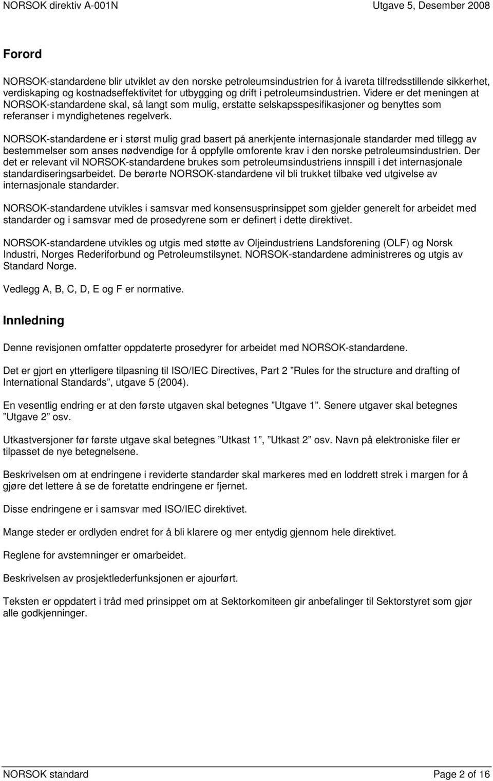 NORSOK-standardene er i størst mulig grad basert på anerkjente internasjonale standarder med tillegg av bestemmelser som anses nødvendige for å oppfylle omforente krav i den norske