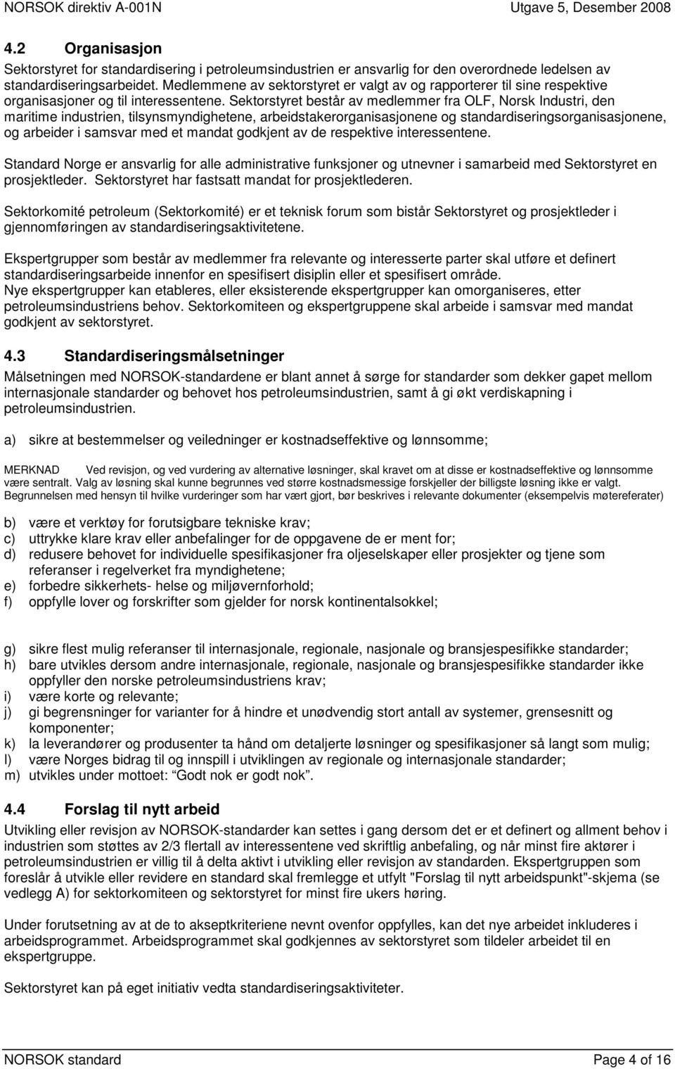 Sektorstyret består av medlemmer fra OLF, Norsk Industri, den maritime industrien, tilsynsmyndighetene, arbeidstakerorganisasjonene og standardiseringsorganisasjonene, og arbeider i samsvar med et