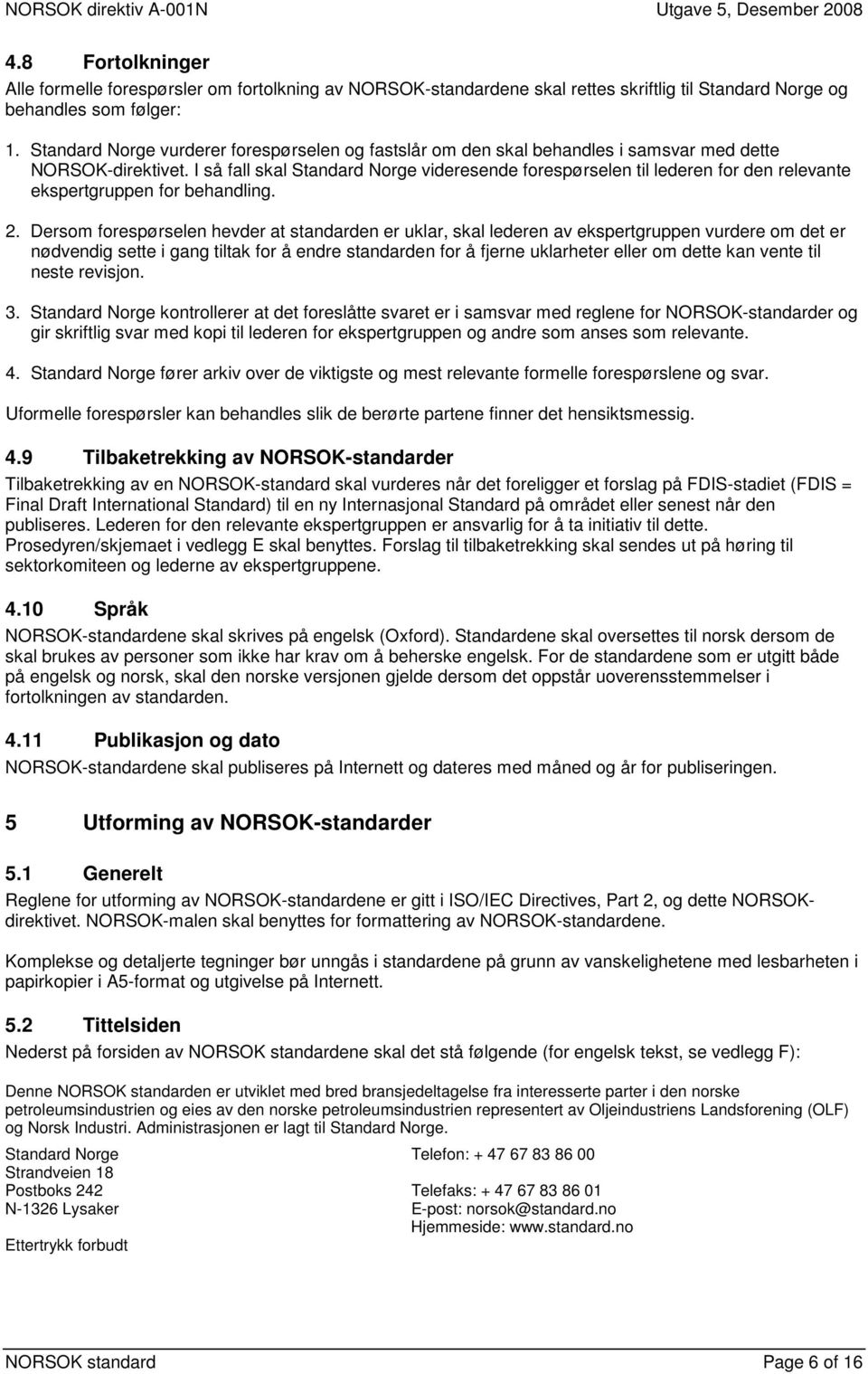 I så fall skal Standard Norge videresende forespørselen til lederen for den relevante ekspertgruppen for behandling. 2.