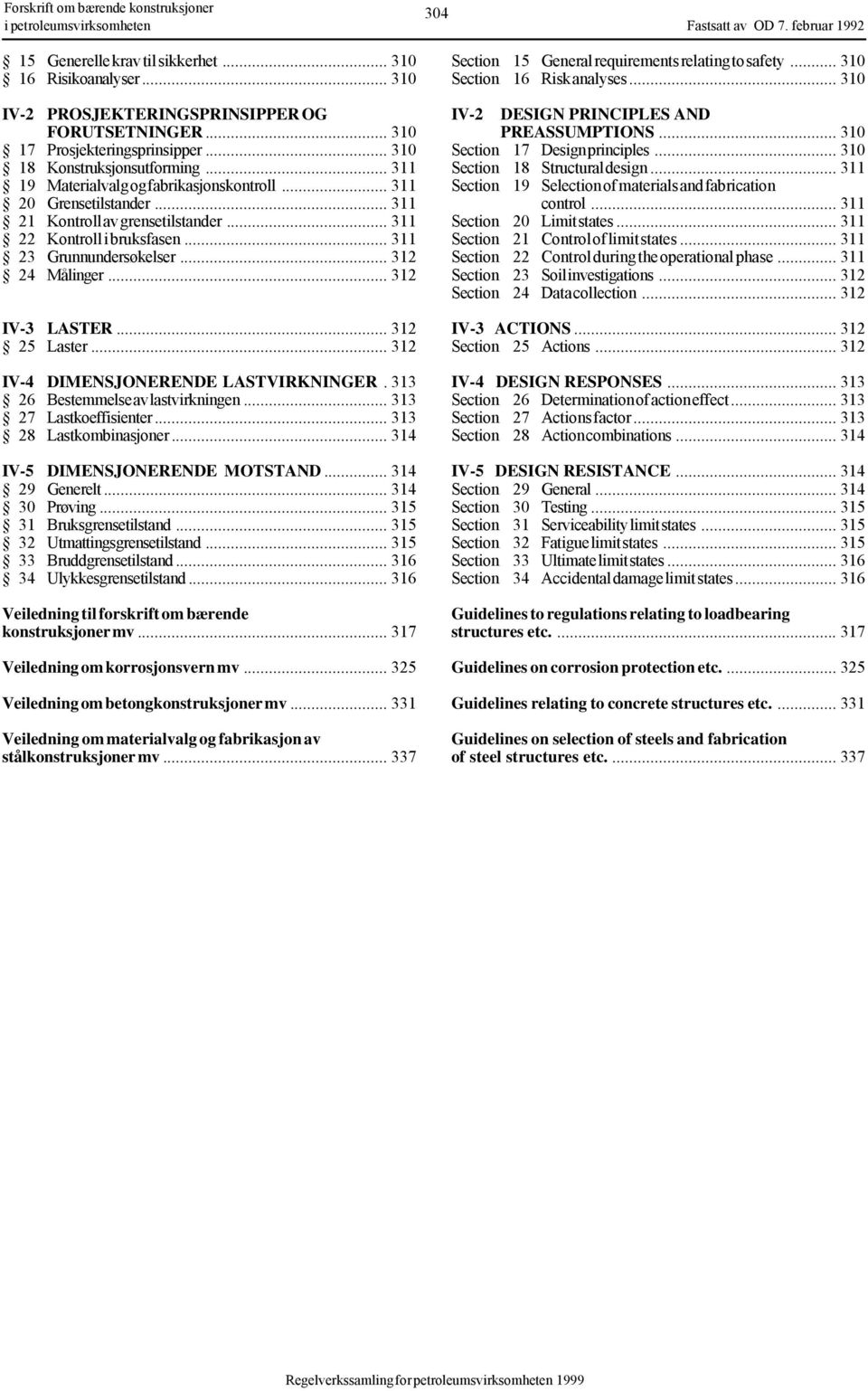 .. 311 21 Kontroll av grensetilstander... 311 22 Kontroll i bruksfasen... 311 23 Grunnundersøkelser... 312 24 Målinger... 312 IV-3 LASTER... 312 25 Laster... 312 IV-4 DIMENSJONERENDE LASTVIRKNINGER.