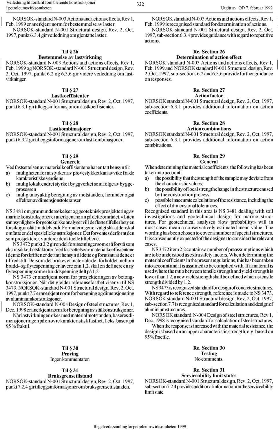 Til 26 Bestemmelse av lastvirkning NORSOK-standard N-003 Actions and actions effects, Rev 1, Feb. 1999 og NORSOK-standard N-001 Structural design, Rev. 2, Oct. 1997, punkt 6.2 og 6.3.6 gir videre veiledning om lastvirkninger.