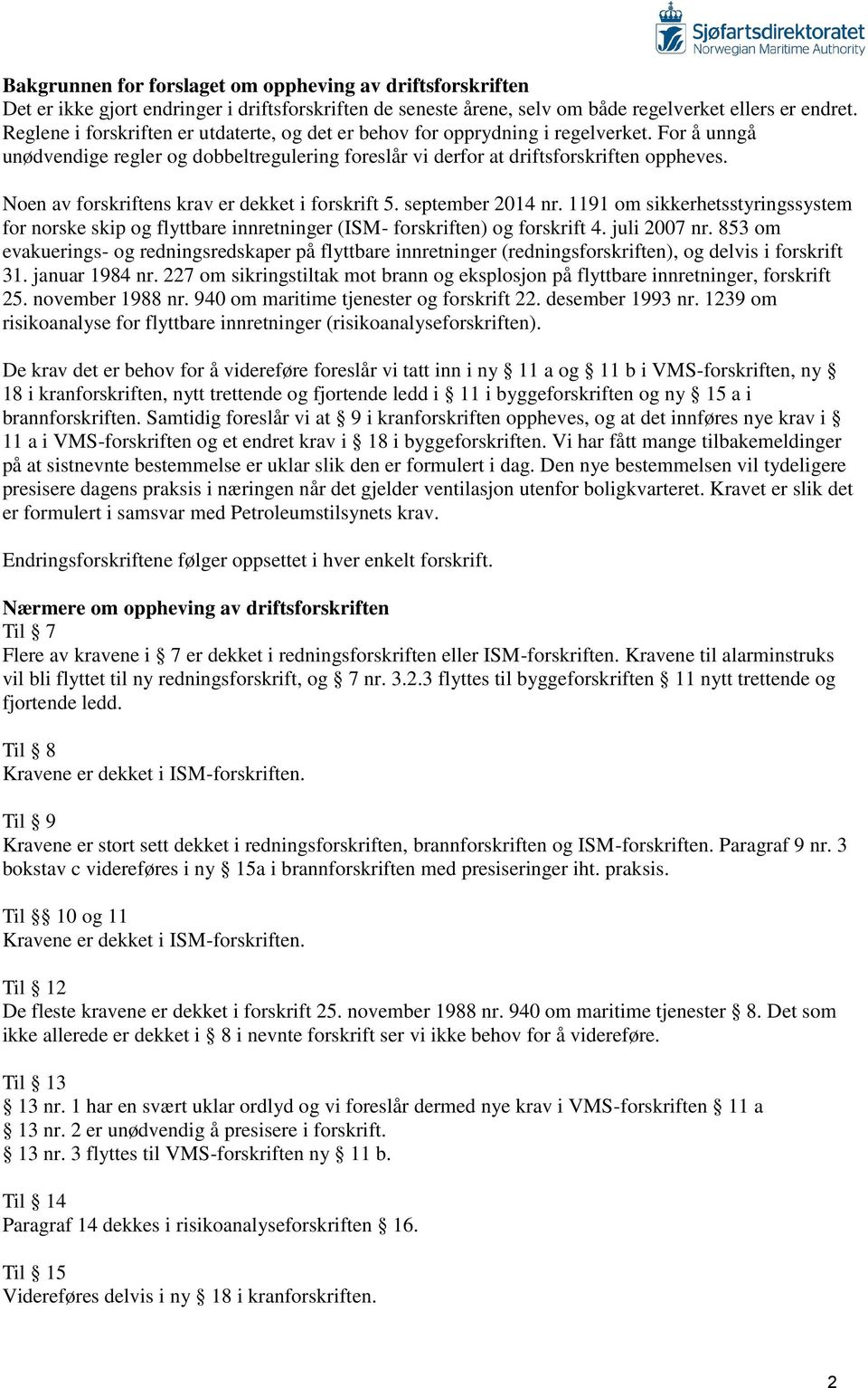 Noen av forskriftens krav er dekket i forskrift 5. september 2014 nr. 1191 om sikkerhetsstyringssystem for norske skip og flyttbare innretninger (ISM- forskriften) og forskrift 4. juli 2007 nr.