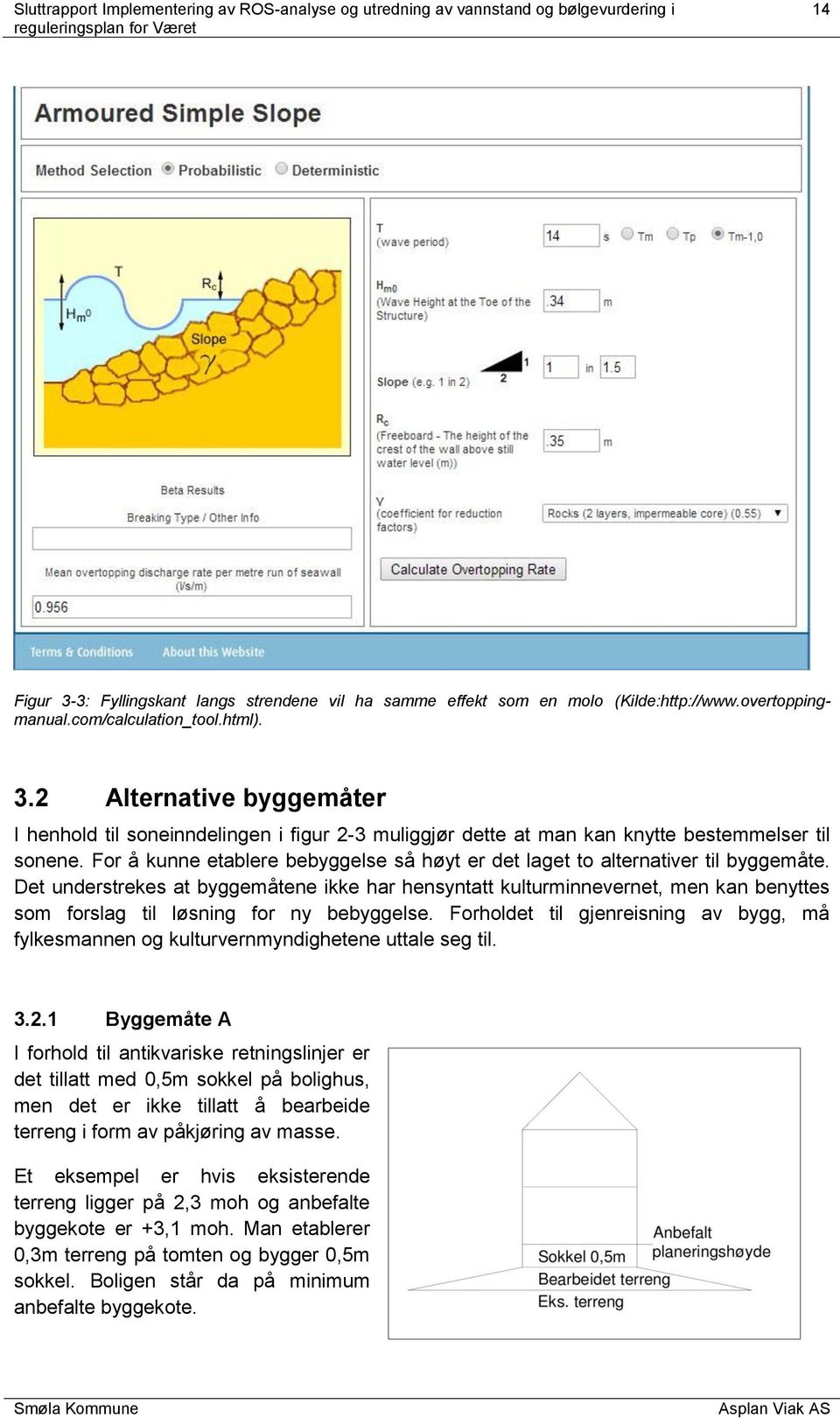 Det understrekes at byggemåtene ikke har hensyntatt kulturminnevernet, men kan benyttes som forslag til løsning for ny bebyggelse.