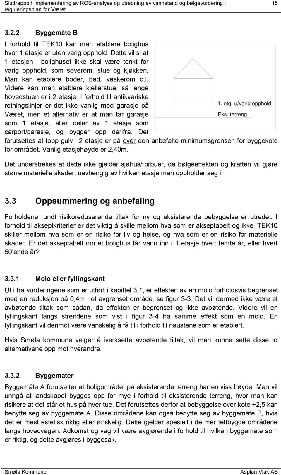 I forhold til antikvariske retningslinjer er det ikke vanlig med garasje på Været, men et alternativ er at man tar garasje som 1 etasje, eller deler av 1 etasje som carport/garasje, og bygger opp