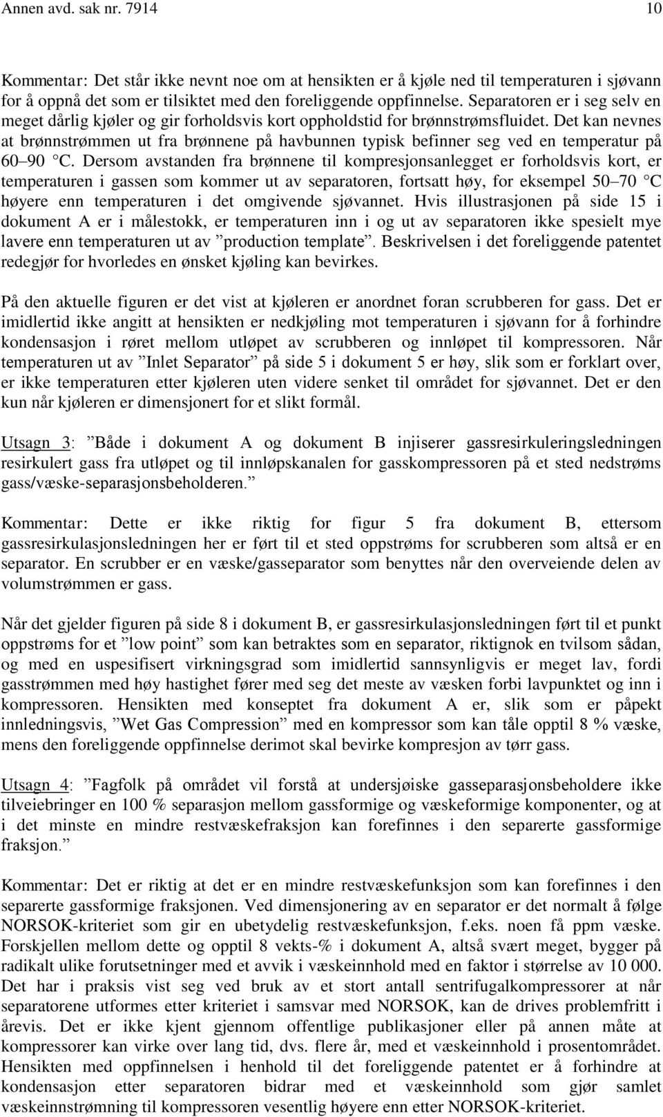 Det kan nevnes at brønnstrømmen ut fra brønnene på havbunnen typisk befinner seg ved en temperatur på 60 90 C.