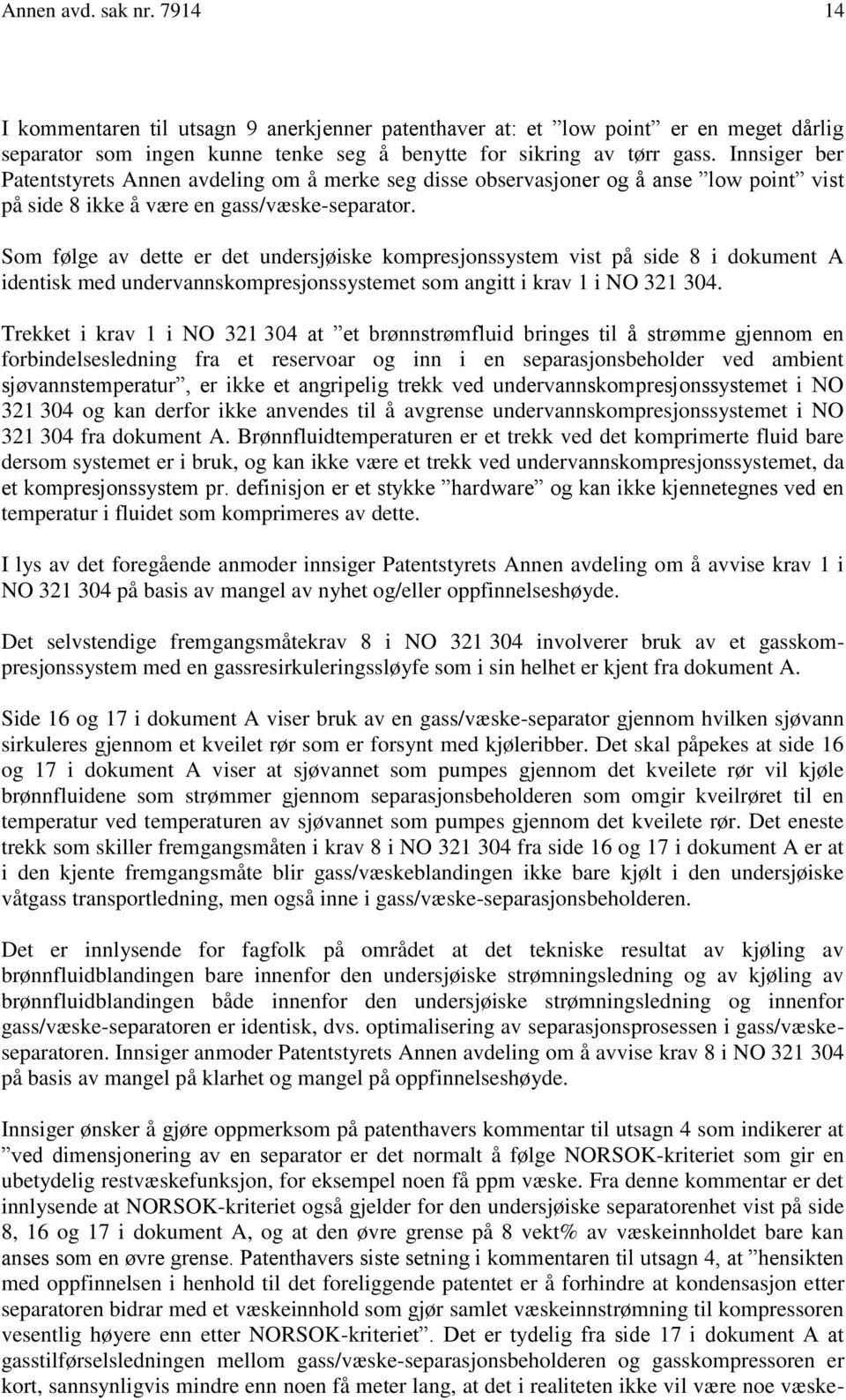 Som følge av dette er det undersjøiske kompresjonssystem vist på side 8 i dokument A identisk med undervannskompresjonssystemet som angitt i krav 1 i NO 321 304.