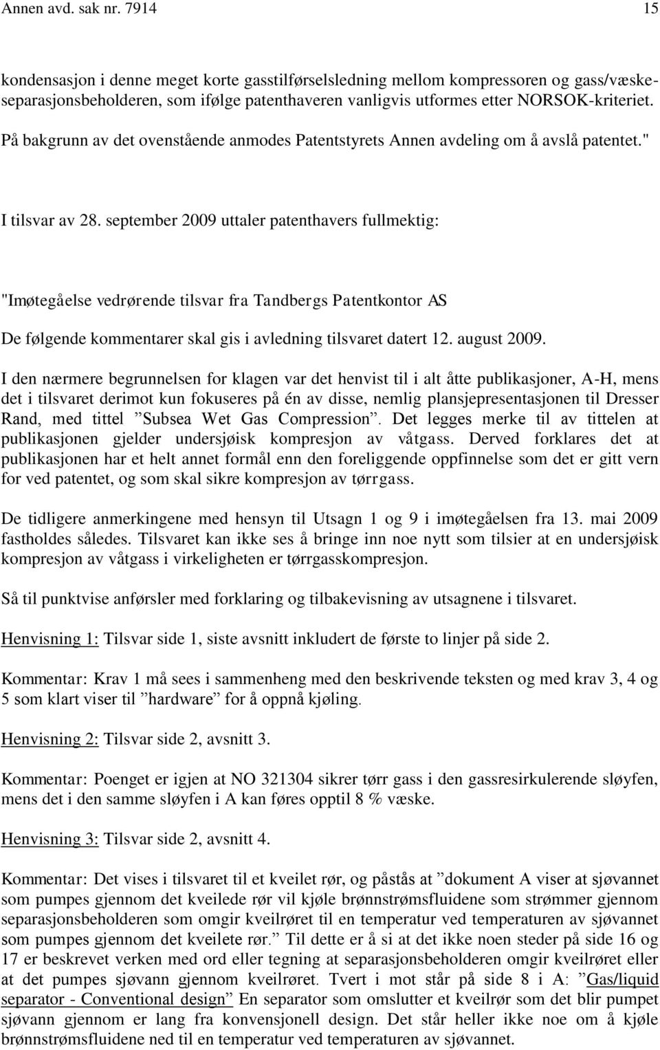 På bakgrunn av det ovenstående anmodes Patentstyrets Annen avdeling om å avslå patentet." I tilsvar av 28.