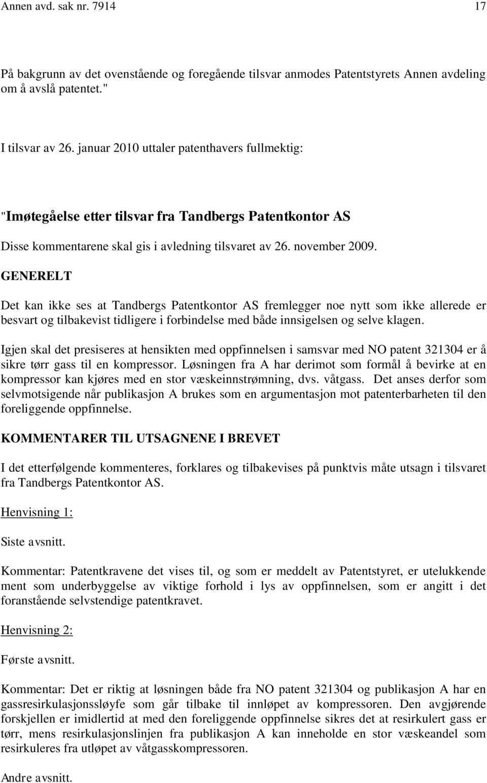 GENERELT Det kan ikke ses at Tandbergs Patentkontor AS fremlegger noe nytt som ikke allerede er besvart og tilbakevist tidligere i forbindelse med både innsigelsen og selve klagen.