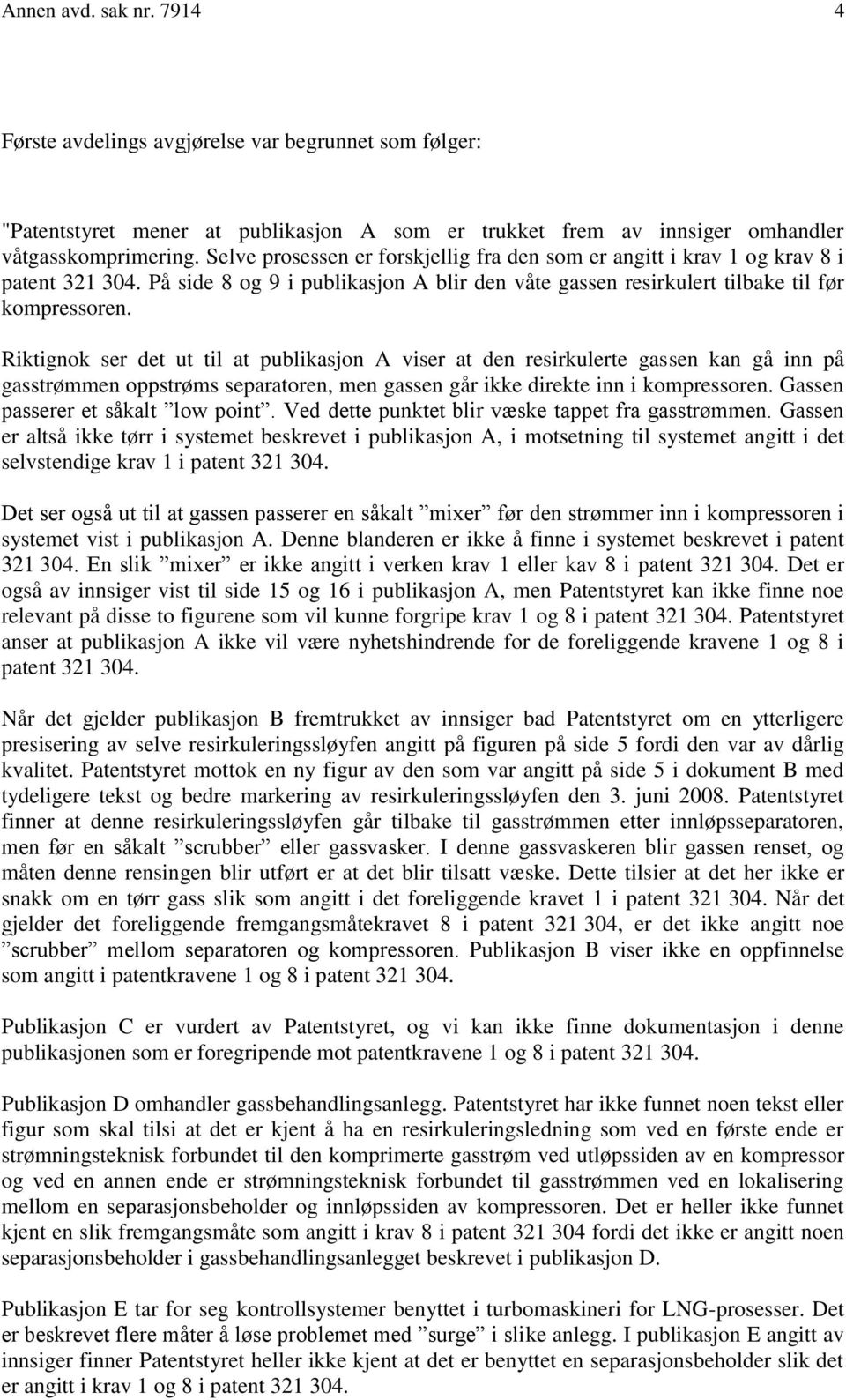 Riktignok ser det ut til at publikasjon A viser at den resirkulerte gassen kan gå inn på gasstrømmen oppstrøms separatoren, men gassen går ikke direkte inn i kompressoren.