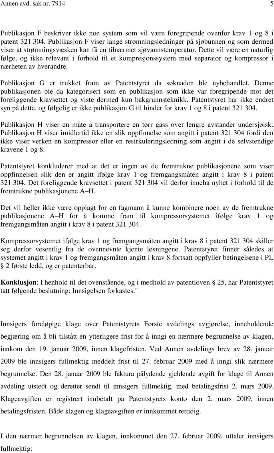 Dette vil være en naturlig følge, og ikke relevant i forhold til et kompresjonssystem med separator og kompressor i nærheten av hverandre.