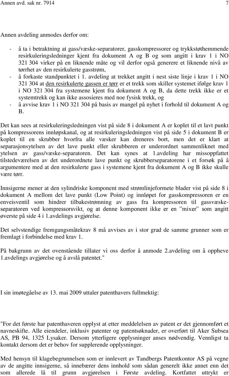 i NO 321 304 virker på en liknende måte og vil derfor også generere et liknende nivå av tørrhet av den resirkulerte gasstrøm, - å forkaste standpunktet i 1.