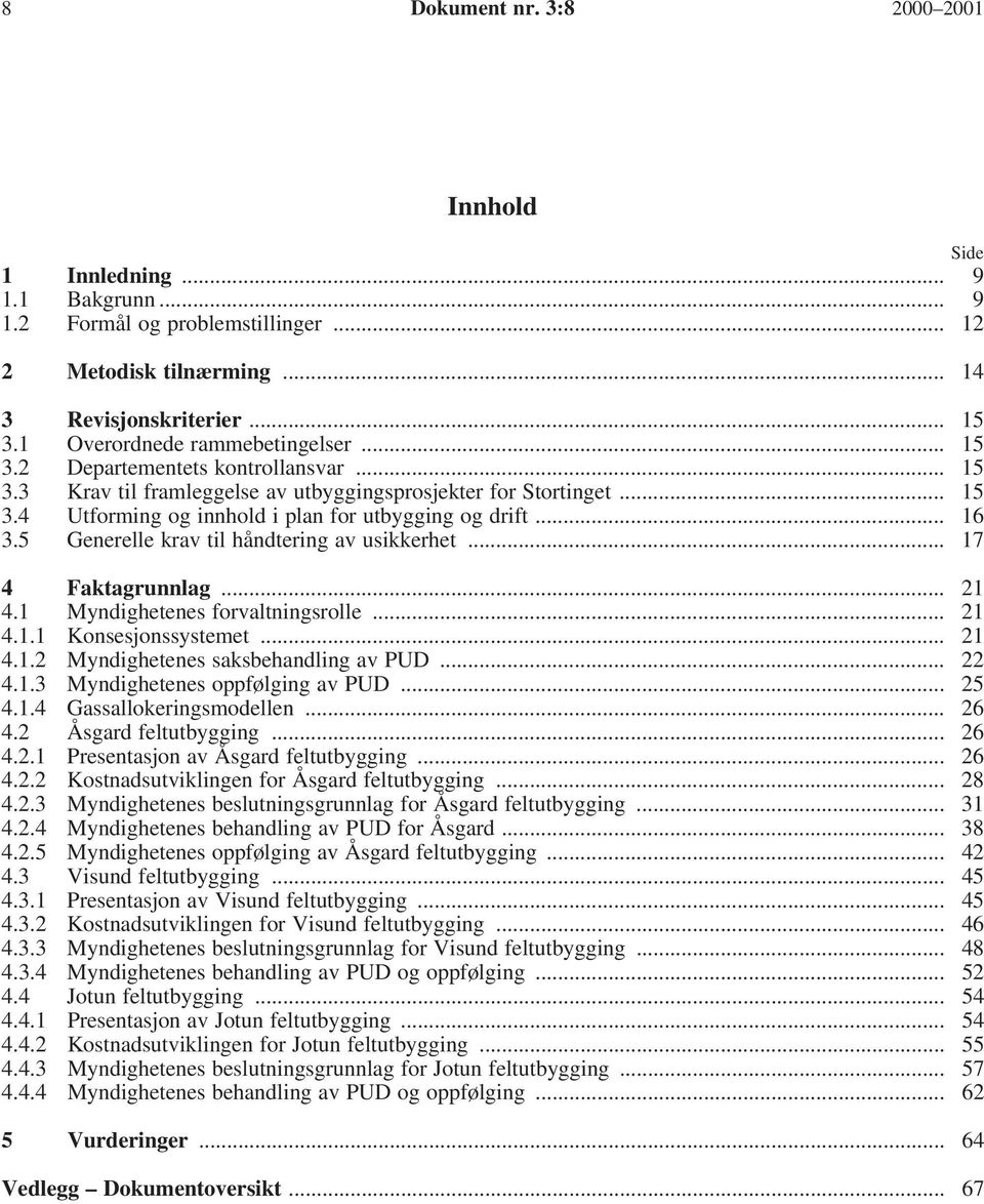 .. 16 3.5 Generelle krav til håndtering av usikkerhet... 17 4 Faktagrunnlag... 21 4.1 Myndighetenes forvaltningsrolle... 21 4.1.1 Konsesjonssystemet... 21 4.1.2 Myndighetenes saksbehandling av PUD.