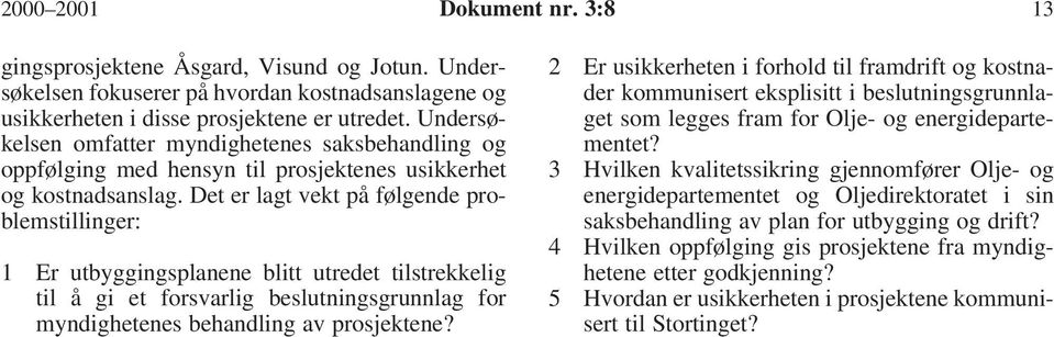 Det er lagt vekt på følgende problemstillinger: 1 Er utbyggingsplanene blitt utredet tilstrekkelig til å gi et forsvarlig beslutningsgrunnlag for myndighetenes behandling av prosjektene?