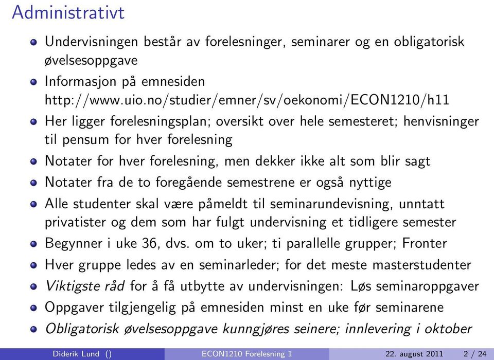 som blir sagt Notater fra de to foregående semestrene er også nyttige Alle studenter skal være påmeldt til seminarundevisning, unntatt privatister og dem som har fulgt undervisning et tidligere