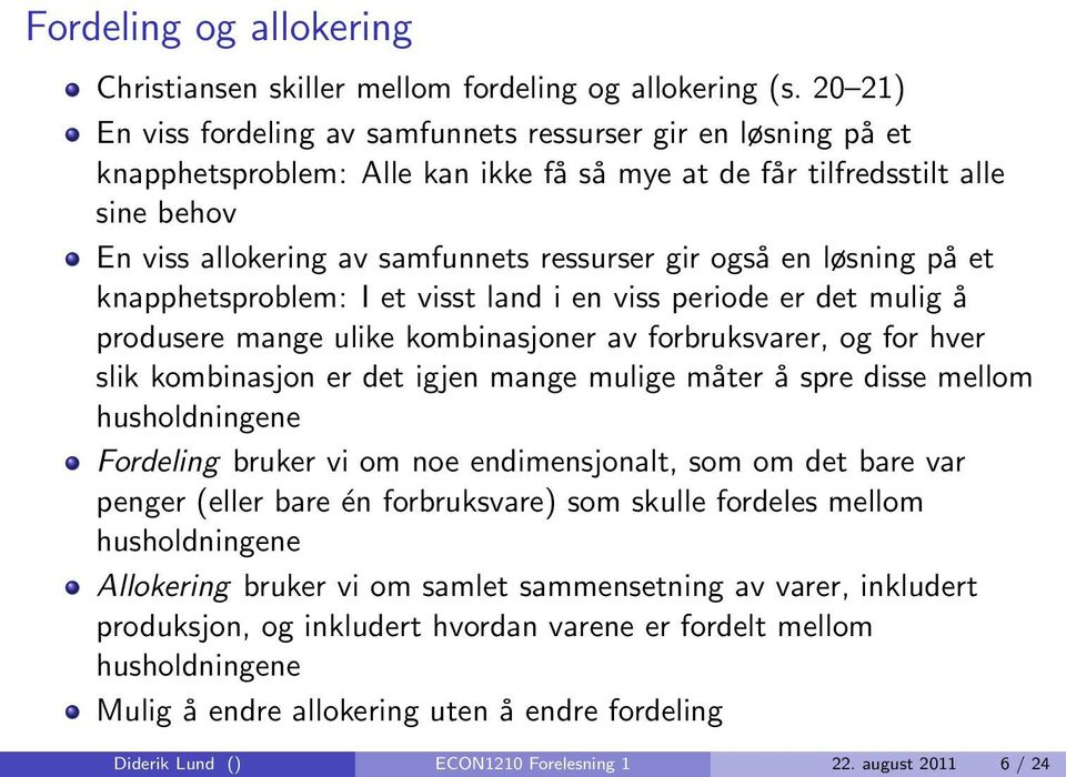 også en løsning på et knapphetsproblem: I et visst land i en viss periode er det mulig å produsere mange ulike kombinasjoner av forbruksvarer, og for hver slik kombinasjon er det igjen mange mulige