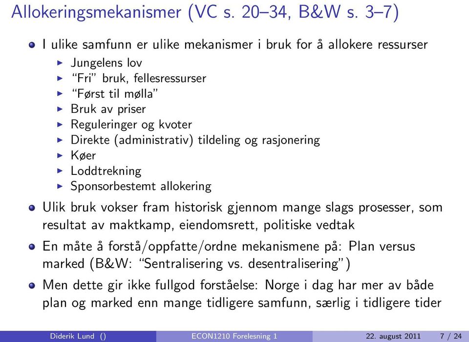 (administrativ) tildeling og rasjonering Køer Loddtrekning Sponsorbestemt allokering Ulik bruk vokser fram historisk gjennom mange slags prosesser, som resultat av maktkamp,