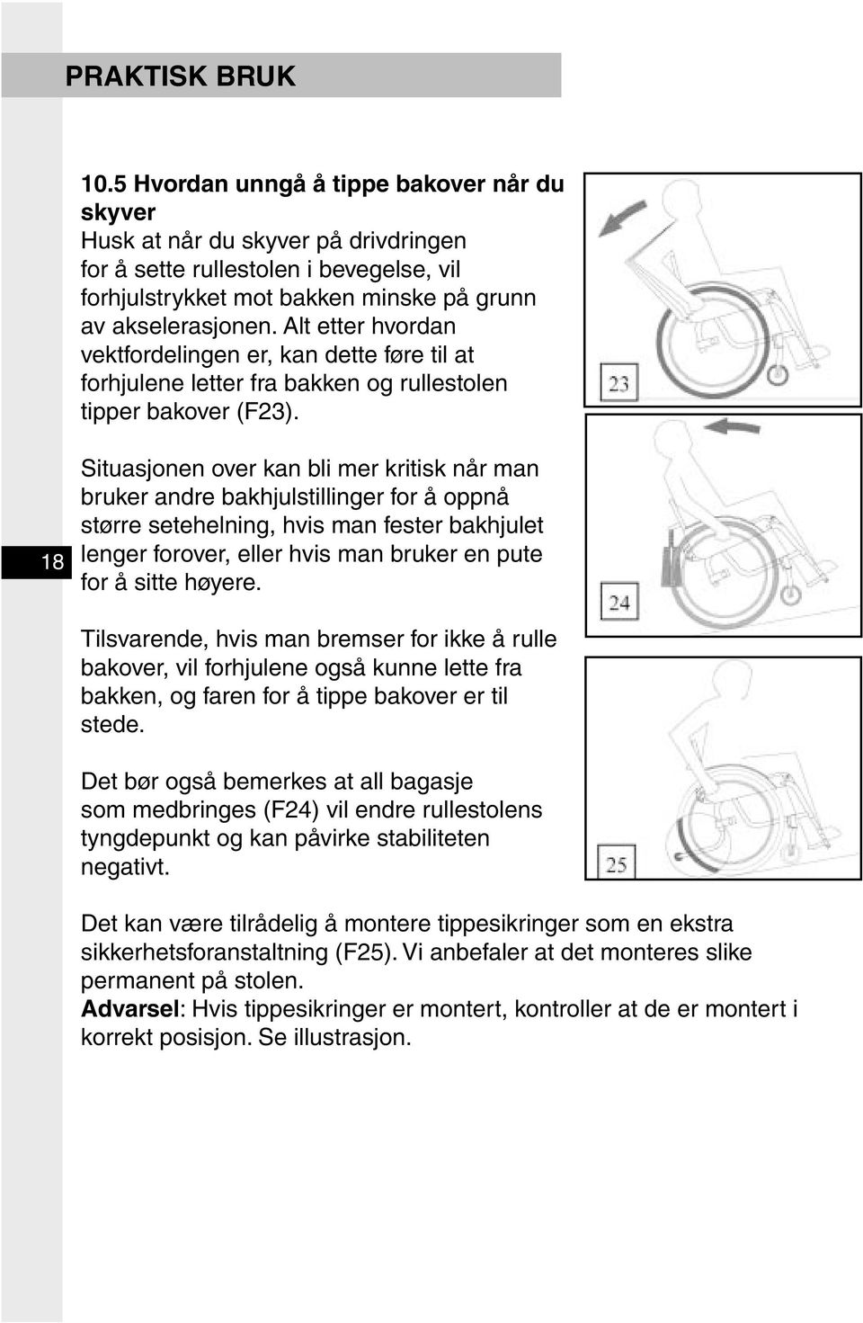 Alt etter hvordan vektfordelingen er, kan dette føre til at forhjulene letter fra bakken og rullestolen tipper bakover (F23).