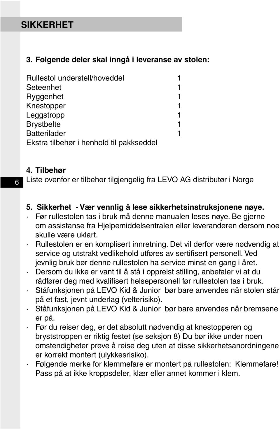 6 4. Tilbehør Liste ovenfor er tilbehør tilgjengelig fra LEVO AG distributør i Norge 5. Sikkerhet - Vær vennlig å lese sikkerhetsinstruksjonene nøye.