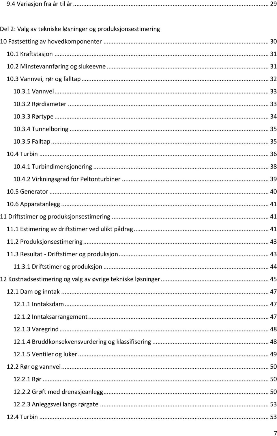 .. 39 10.5 Generator... 40 10.6 Apparatanlegg... 41 11 Driftstimer og produksjonsestimering... 41 11.1 Estimering av driftstimer ved ulikt pådrag... 41 11.2 Produksjonsestimering... 43 11.