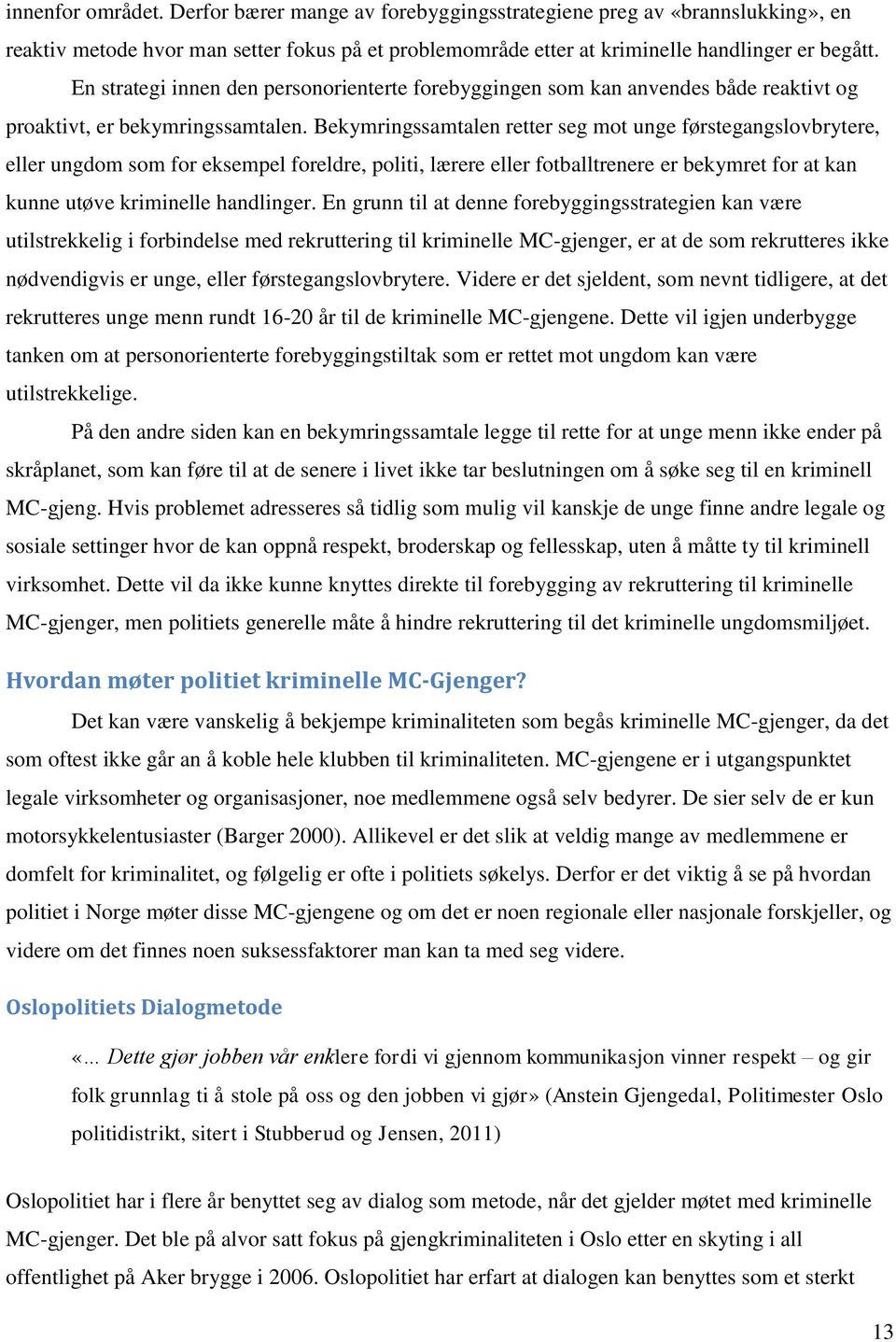 Bekymringssamtalen retter seg mot unge førstegangslovbrytere, eller ungdom som for eksempel foreldre, politi, lærere eller fotballtrenere er bekymret for at kan kunne utøve kriminelle handlinger.