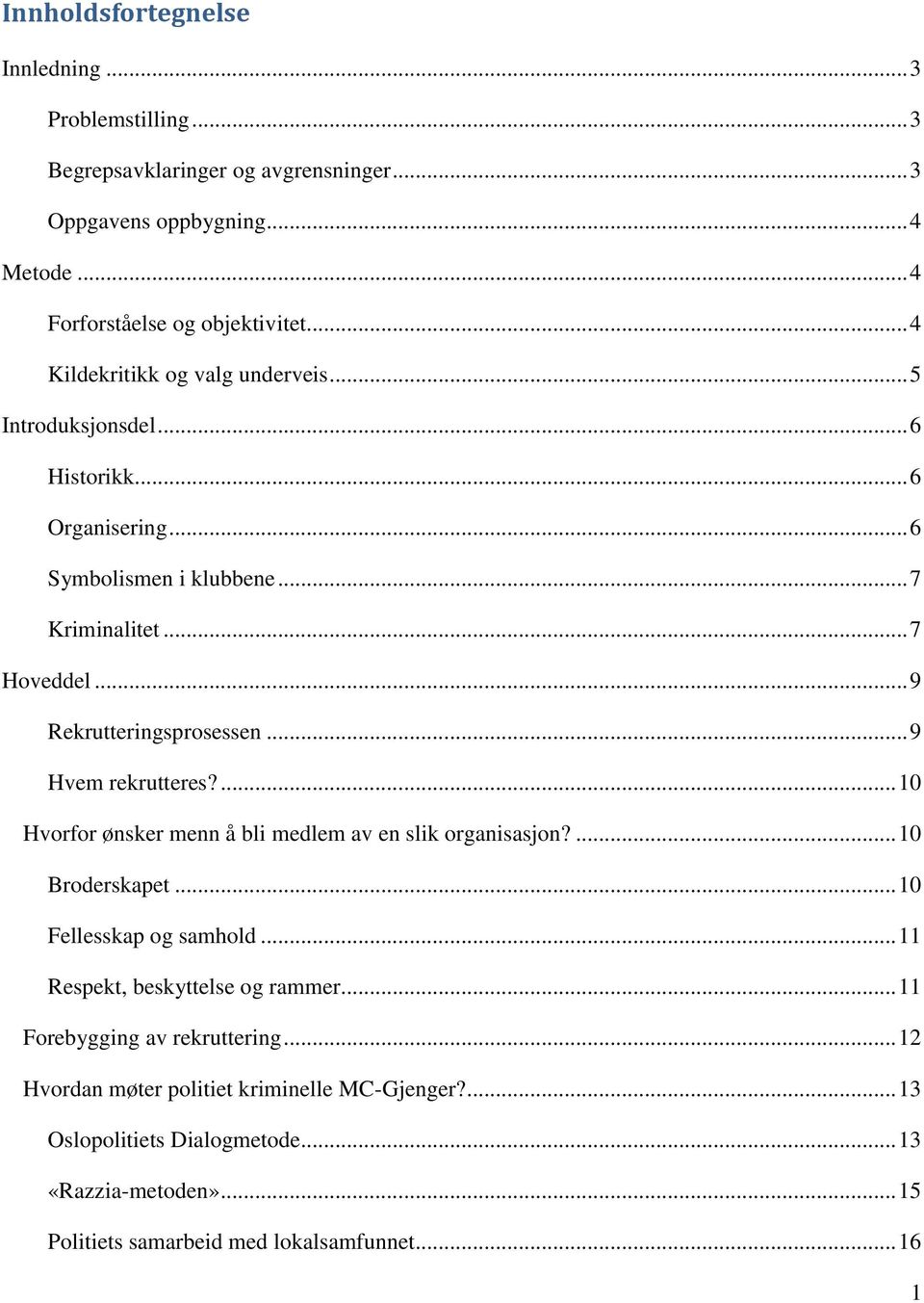 .. 9 Hvem rekrutteres?... 10 Hvorfor ønsker menn å bli medlem av en slik organisasjon?... 10 Broderskapet... 10 Fellesskap og samhold... 11 Respekt, beskyttelse og rammer.