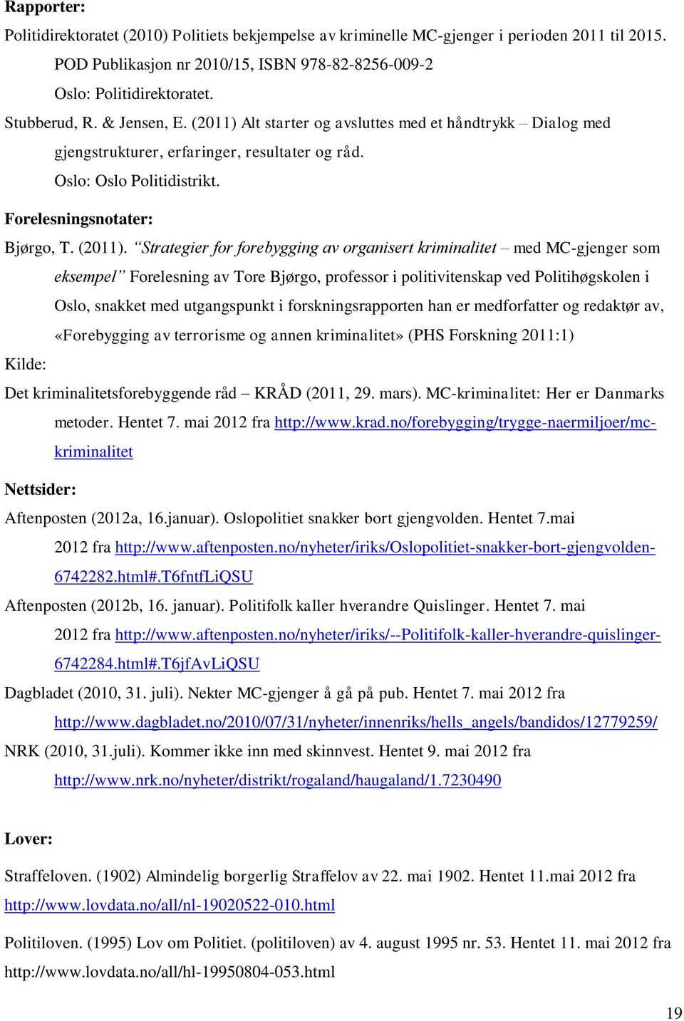 Alt starter og avsluttes med et håndtrykk Dialog med gjengstrukturer, erfaringer, resultater og råd. Oslo: Oslo Politidistrikt. Forelesningsnotater: Bjørgo, T. (2011).