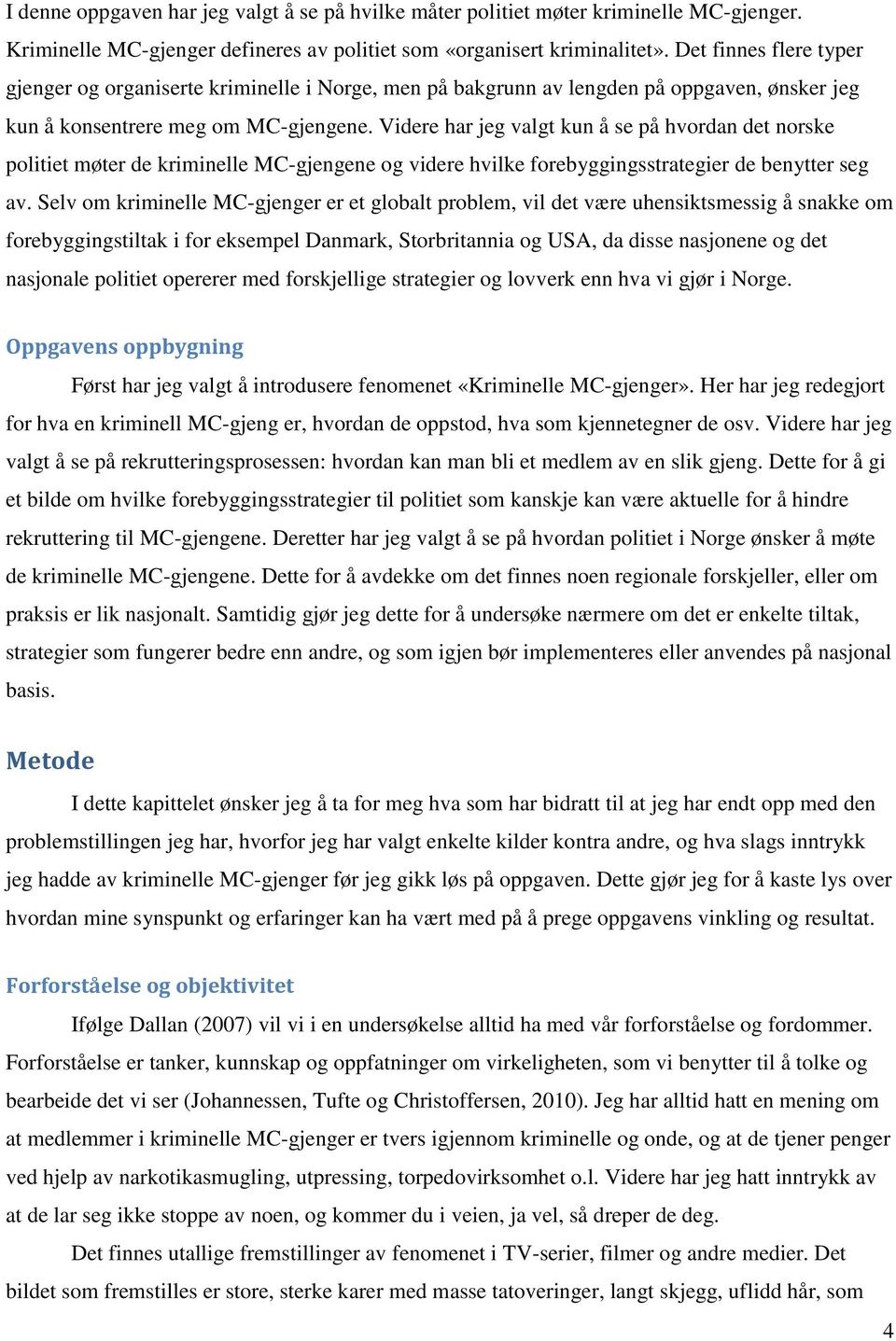 Videre har jeg valgt kun å se på hvordan det norske politiet møter de kriminelle MC-gjengene og videre hvilke forebyggingsstrategier de benytter seg av.