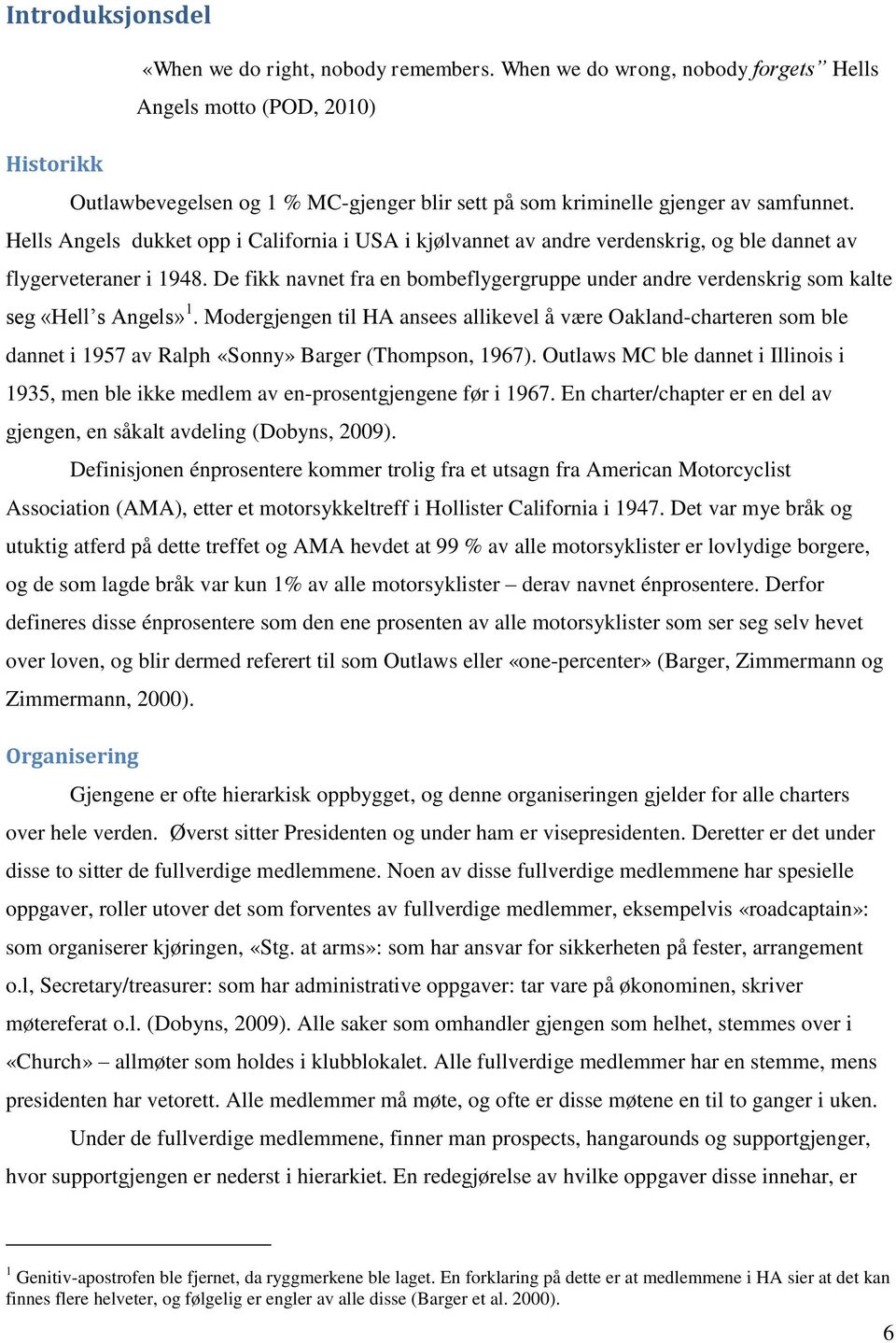 Hells Angels dukket opp i California i USA i kjølvannet av andre verdenskrig, og ble dannet av flygerveteraner i 1948.