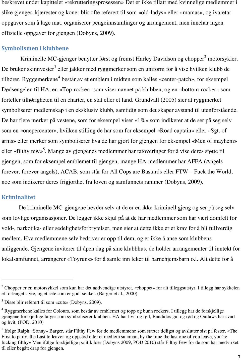 Symbolismen i klubbene Kriminelle MC-gjenger benytter først og fremst Harley Davidson og chopper 2 motorsykler.