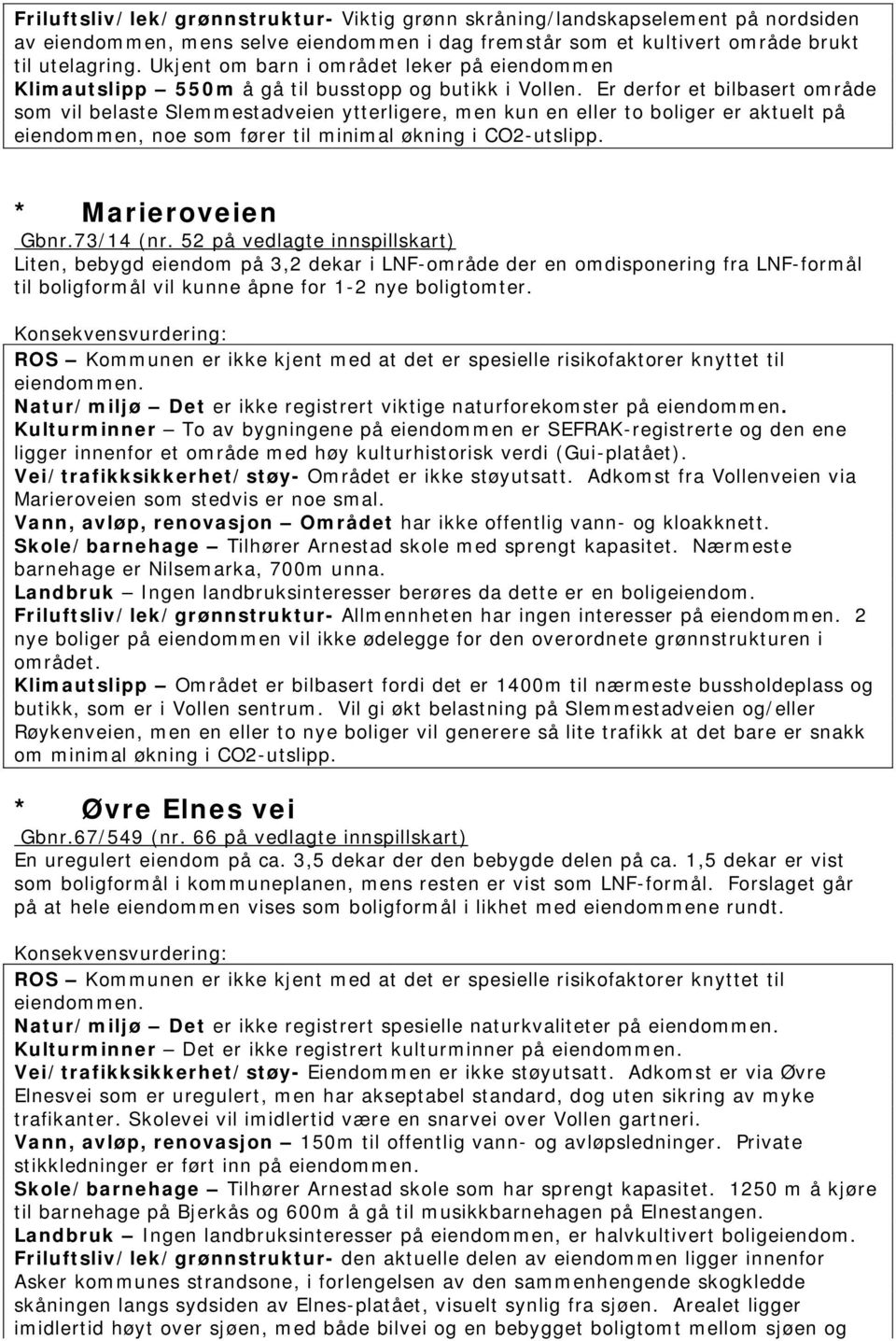 Er derfor et bilbasert område som vil belaste Slemmestadveien ytterligere, men kun en eller to boliger er aktuelt på eiendommen, noe som fører til minimal økning i CO2-utslipp. * Marieroveien Gbnr.