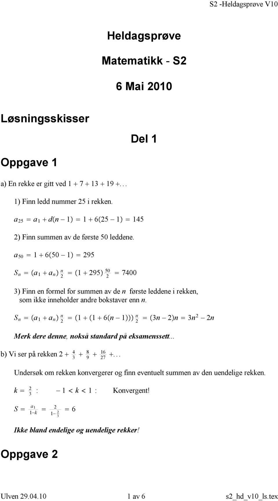 a 50 6 50 295 S n a a n n 2 295 50 2 7400 3) Finn en formel for summen av de n første leddene i rekken, som ikke inneholder andre bokstaver enn n.