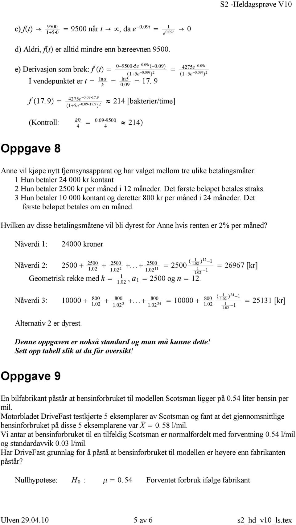 09 9500 4 24 Oppgave 8 Anne vil kjøpe nytt fjernsynsapparat og har valget mellom tre ulike betalingsmåter: Hun betaler 24 000 kr kontant 2 Hun betaler 2500 kr per måned i 2 måneder.