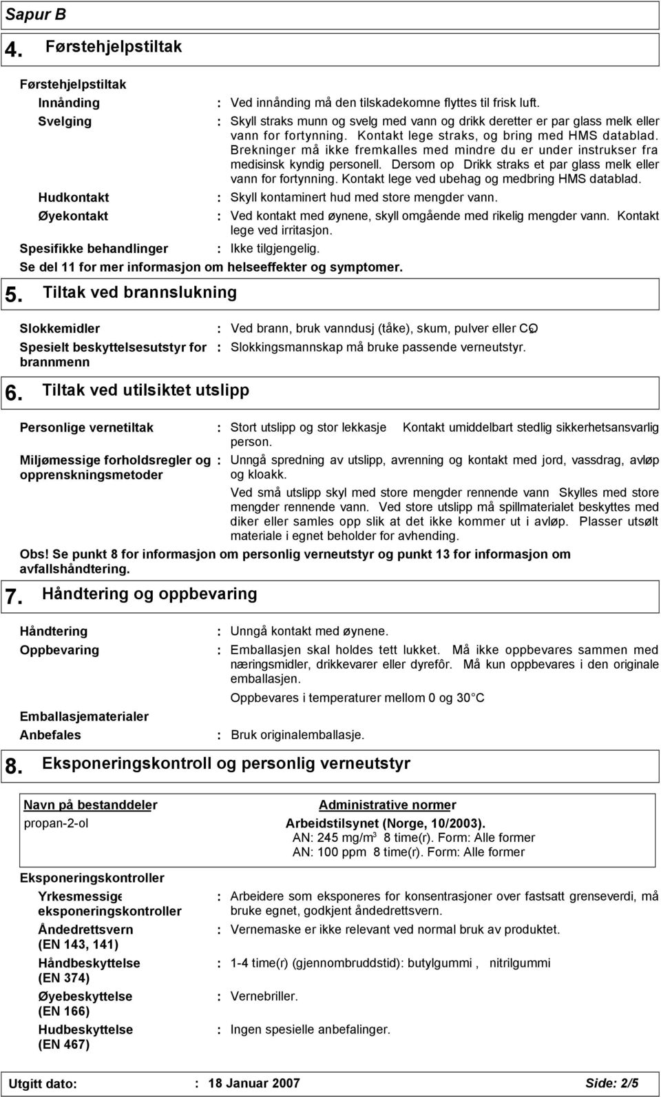 Kontakt lege straks, og bring med HMS datablad. Brekninger må ikke fremkalles med mindre du er under instrukser fra medisinsk kyndig personell.