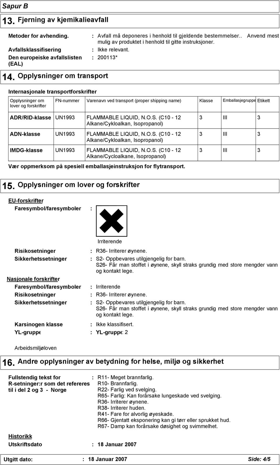 Opplysninger om transport Internasjonale transportforskrifter Opplysninger om lover og forskrifter FN-nummer Varenavn ved transport (proper shipping name) Klasse Emballasjegruppe Etikett