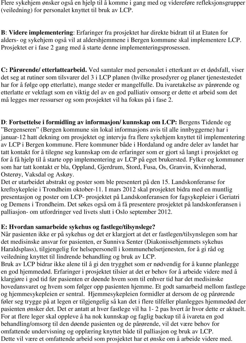 Prosjektet er i fase 2 gang med å starte denne implementeringsprosessen. C: Pårørende/ etterlattearbeid.